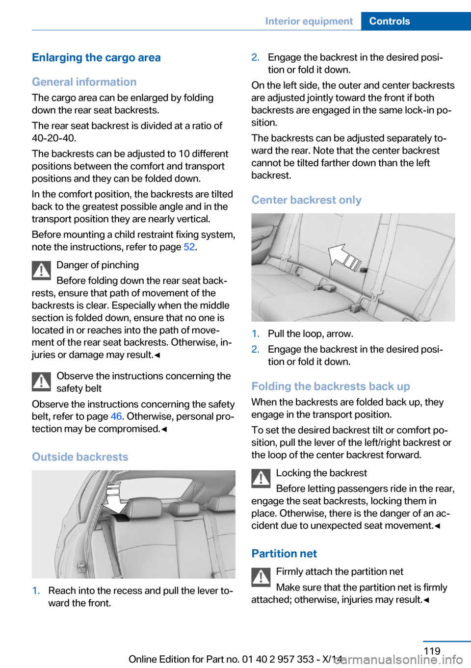 BMW X1 2014 E84 Owners Manual Enlarging the cargo area
General information
The cargo area can be enlarged by folding
down the rear seat backrests.
The rear seat backrest is divided at a ratio of
40-20-40.
The backrests can be adju BMW X1 2014 E84 Owners Manual Enlarging the cargo area
General information
The cargo area can be enlarged by folding
down the rear seat backrests.
The rear seat backrest is divided at a ratio of
40-20-40.
The backrests can be adju