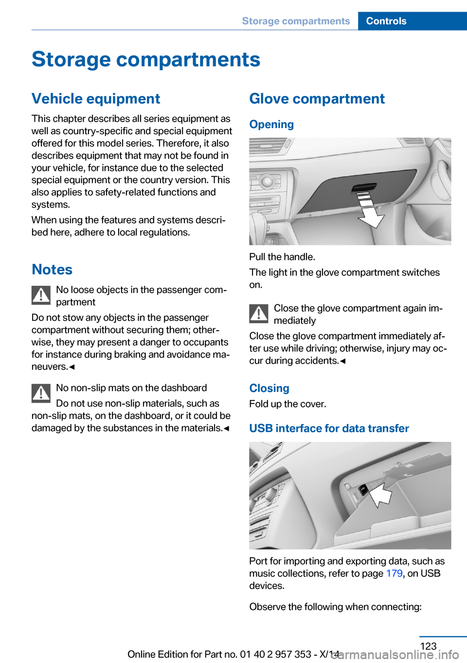 BMW X1 2014 E84 Owners Manual Storage compartmentsVehicle equipmentThis chapter describes all series equipment as
well as country-specific and special equipment
offered for this model series. Therefore, it also
describes equipment