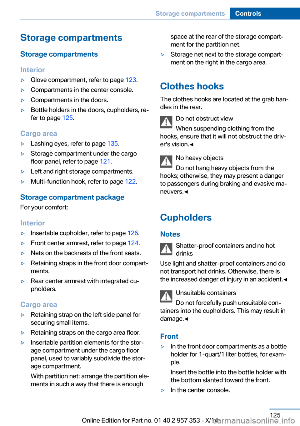 BMW X1 2014 E84 Owners Manual Storage compartmentsStorage compartments
Interior▷Glove compartment, refer to page  123.▷Compartments in the center console.▷Compartments in the doors.▷Bottle holders in the doors, cupholders,