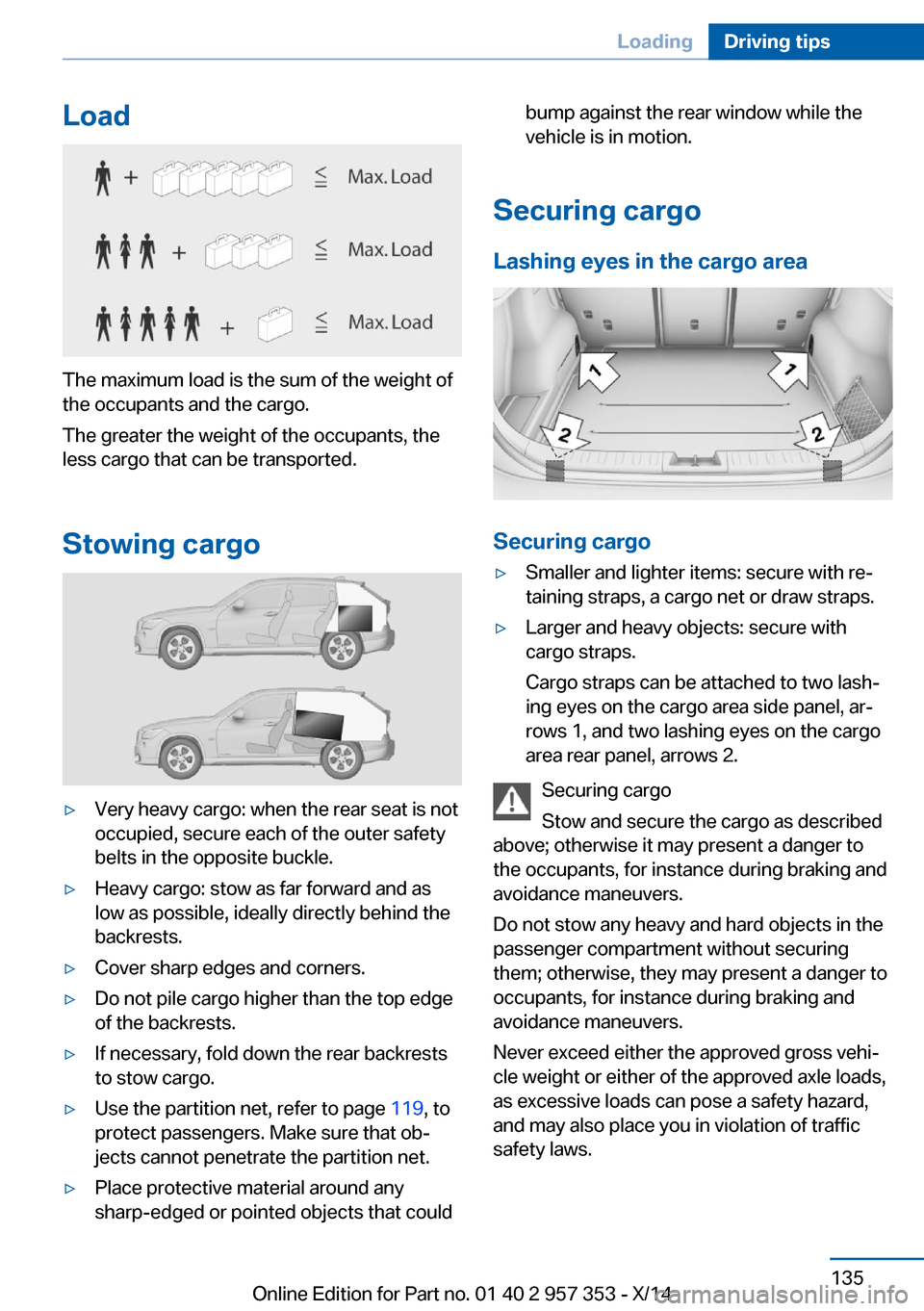 BMW X1 2014 E84 Owners Manual Load
The maximum load is the sum of the weight of
the occupants and the cargo.
The greater the weight of the occupants, the
less cargo that can be transported.
Stowing cargo
▷Very heavy cargo: when 