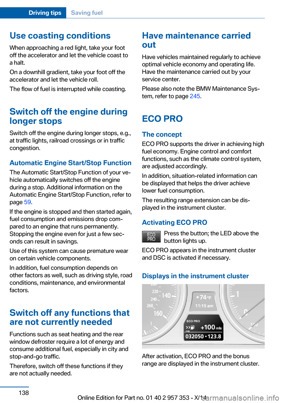 BMW X1 2014 E84 Owners Manual Use coasting conditions
When approaching a red light, take your foot
off the accelerator and let the vehicle coast to
a halt.
On a downhill gradient, take your foot off the
accelerator and let the veh BMW X1 2014 E84 Owners Manual Use coasting conditions
When approaching a red light, take your foot
off the accelerator and let the vehicle coast to
a halt.
On a downhill gradient, take your foot off the
accelerator and let the veh