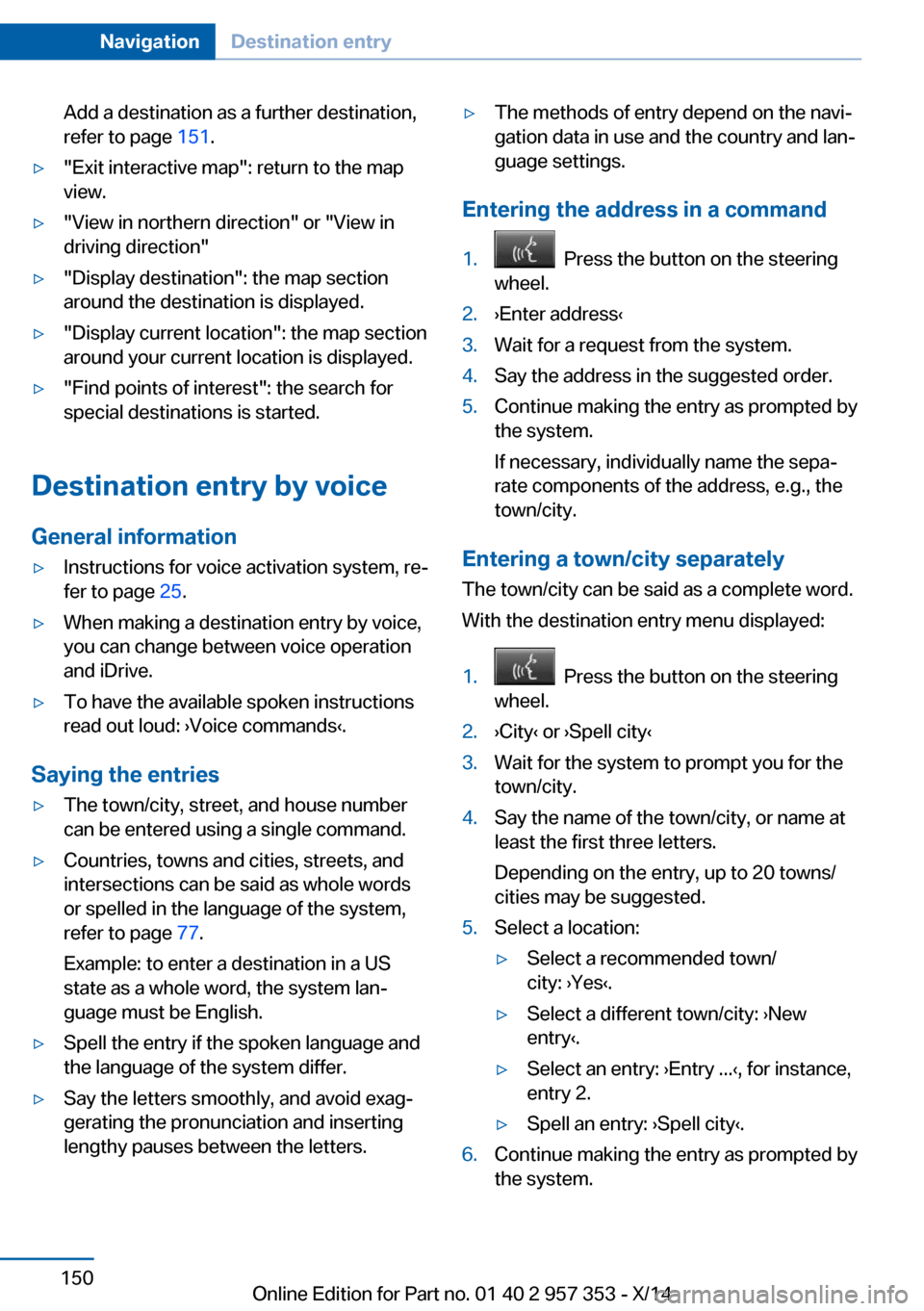 BMW X1 2014 E84 Owners Manual Add a destination as a further destination,
refer to page 151.▷"Exit interactive map": return to the map
view.▷"View in northern direction" or "View in driving direction"▷"Display destination": BMW X1 2014 E84 Owners Manual Add a destination as a further destination,
refer to page 151.▷"Exit interactive map": return to the map
view.▷"View in northern direction" or "View in driving direction"▷"Display destination":