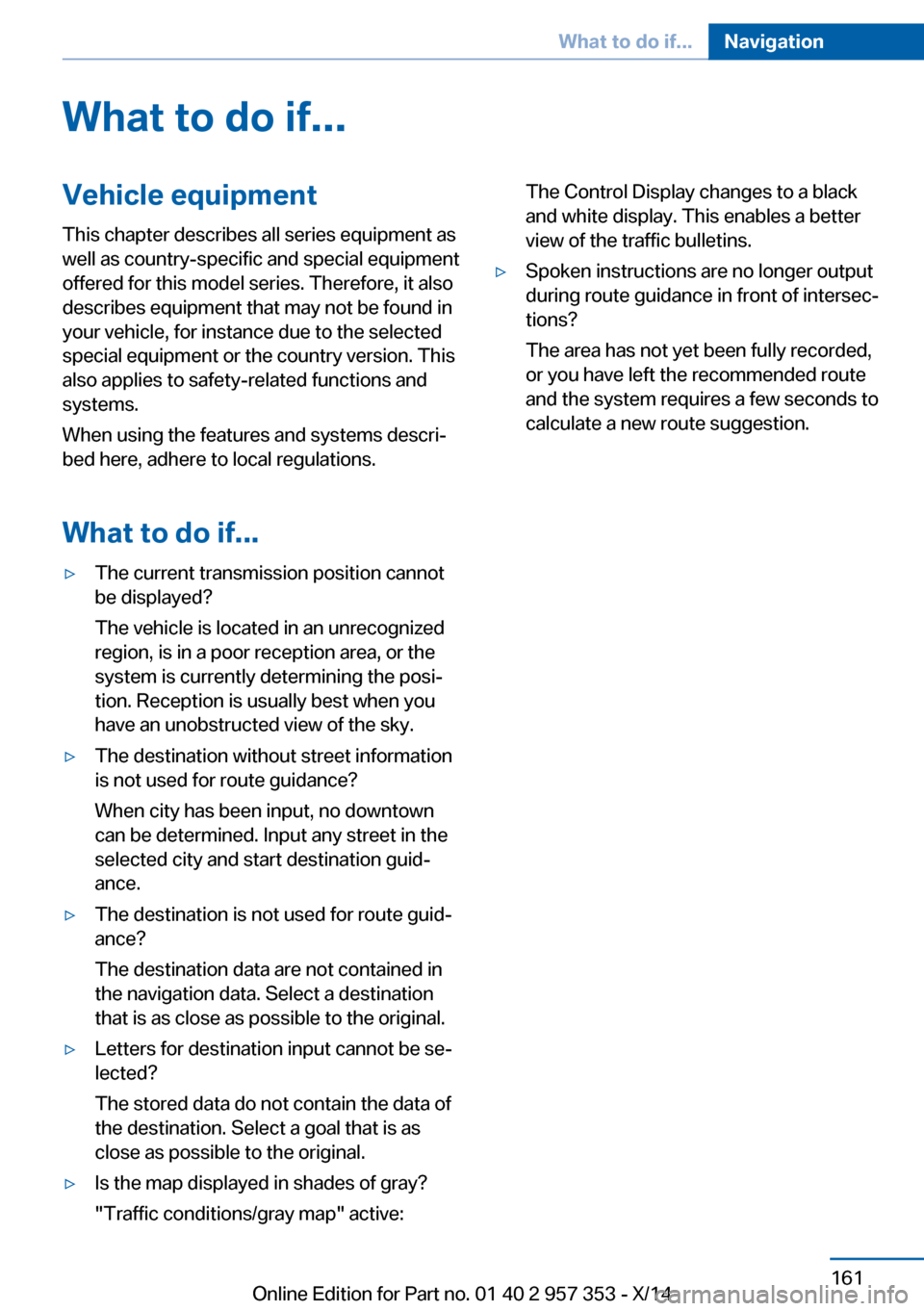 BMW X1 2014 E84 Owners Manual What to do if...Vehicle equipmentThis chapter describes all series equipment as
well as country-specific and special equipment
offered for this model series. Therefore, it also
describes equipment tha BMW X1 2014 E84 Owners Manual What to do if...Vehicle equipmentThis chapter describes all series equipment as
well as country-specific and special equipment
offered for this model series. Therefore, it also
describes equipment tha