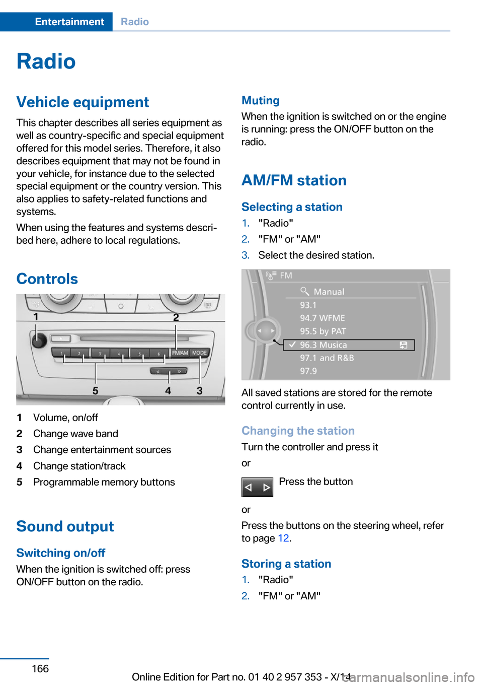 BMW X1 2014 E84 Owners Manual RadioVehicle equipment
This chapter describes all series equipment as
well as country-specific and special equipment
offered for this model series. Therefore, it also
describes equipment that may not BMW X1 2014 E84 Owners Manual RadioVehicle equipment
This chapter describes all series equipment as
well as country-specific and special equipment
offered for this model series. Therefore, it also
describes equipment that may not