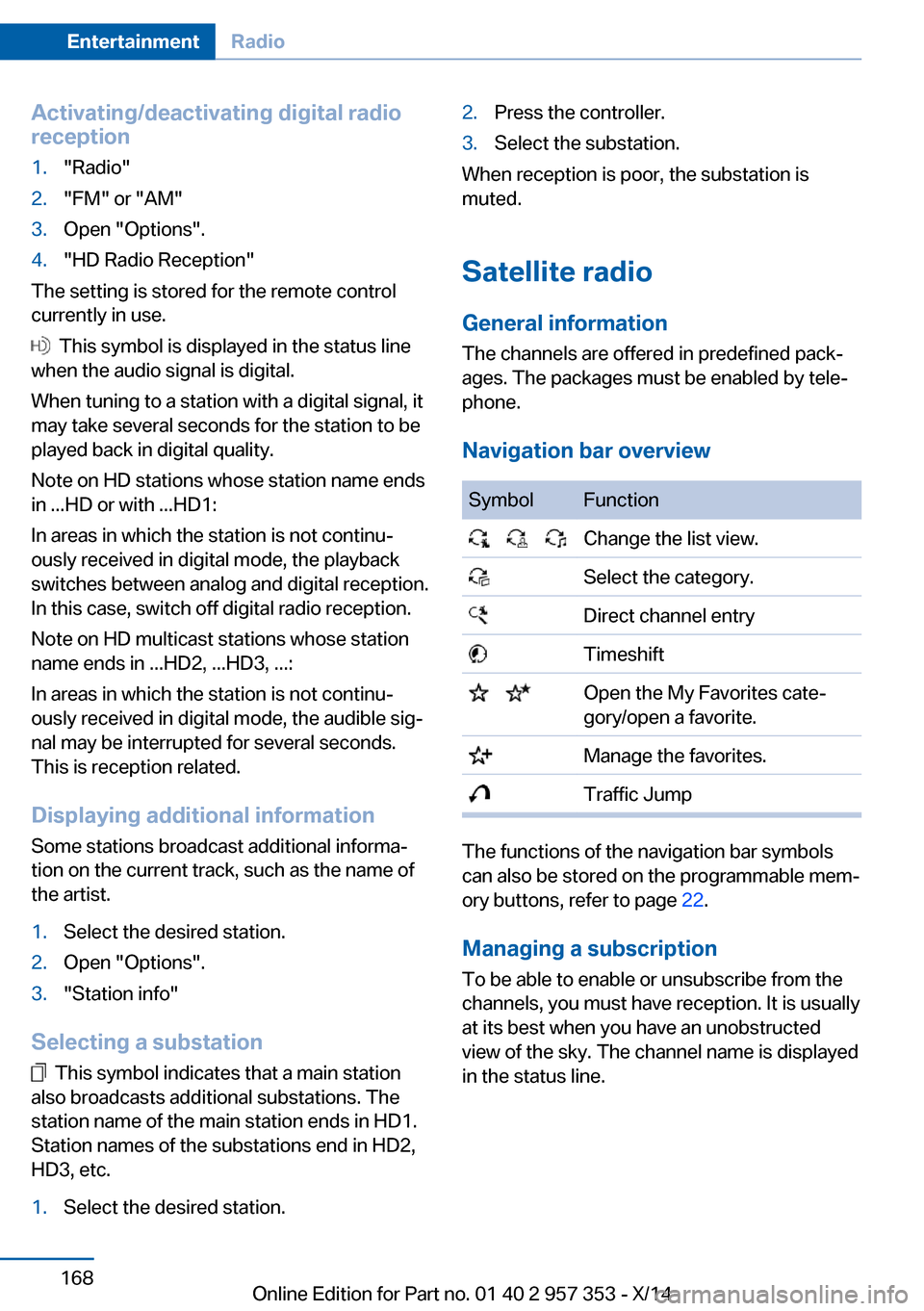 BMW X1 2014 E84 Owners Manual Activating/deactivating digital radioreception1."Radio"2."FM" or "AM"3.Open "Options".4."HD Radio Reception"
The setting is stored for the remote control
currently in use.
  This symbol is displayed i