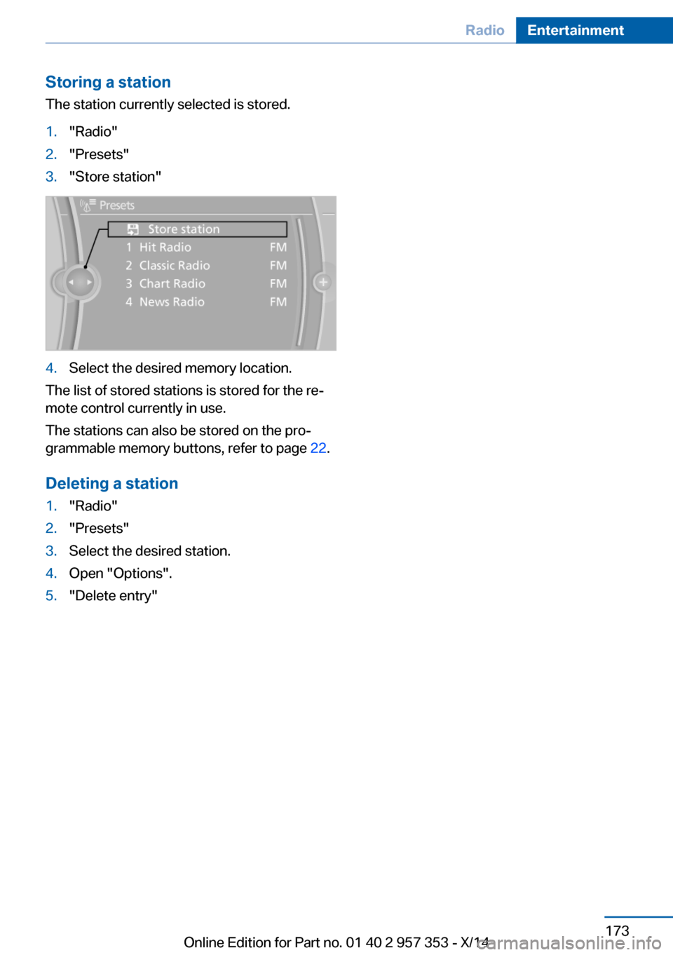 BMW X1 2014 E84 Owners Guide Storing a station
The station currently selected is stored.1."Radio"2."Presets"3."Store station"4.Select the desired memory location.
The list of stored stations is stored for the re‐
mote control c