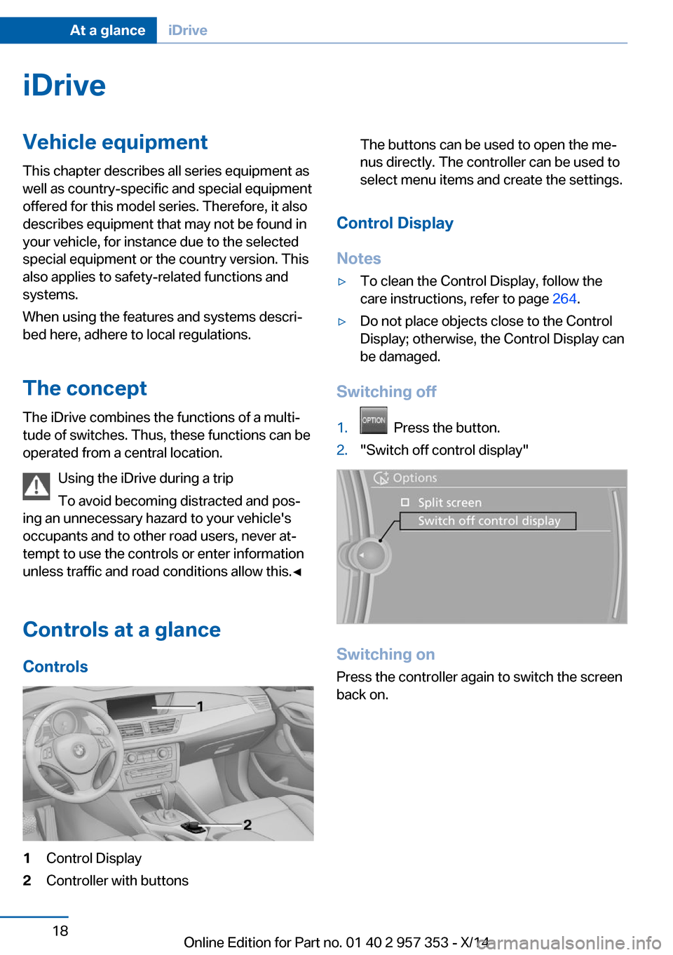 BMW X1 2014 E84 Owners Manual iDriveVehicle equipment
This chapter describes all series equipment as
well as country-specific and special equipment
offered for this model series. Therefore, it also
describes equipment that may not BMW X1 2014 E84 Owners Manual iDriveVehicle equipment
This chapter describes all series equipment as
well as country-specific and special equipment
offered for this model series. Therefore, it also
describes equipment that may not