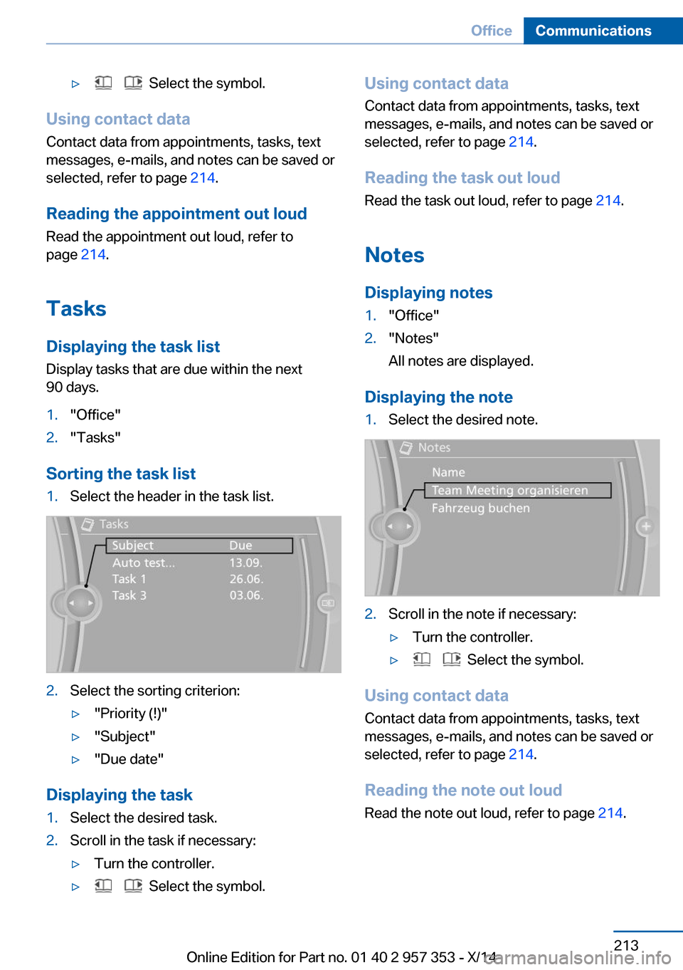 BMW X1 2014 E84 Owners Manual ▷ Select the symbol.
Using contact data
Contact data from appointments, tasks, text
messages, e-mails, and notes can be saved or
selected, refer to page 214.
Reading the appointment out loud R BMW X1 2014 E84 Owners Manual ▷ Select the symbol.
Using contact data
Contact data from appointments, tasks, text
messages, e-mails, and notes can be saved or
selected, refer to page 214.
Reading the appointment out loud R