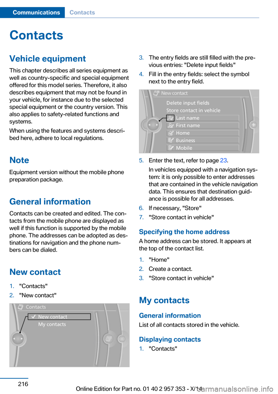 BMW X1 2014 E84 Owners Manual ContactsVehicle equipmentThis chapter describes all series equipment as
well as country-specific and special equipment
offered for this model series. Therefore, it also
describes equipment that may no BMW X1 2014 E84 Owners Manual ContactsVehicle equipmentThis chapter describes all series equipment as
well as country-specific and special equipment
offered for this model series. Therefore, it also
describes equipment that may no