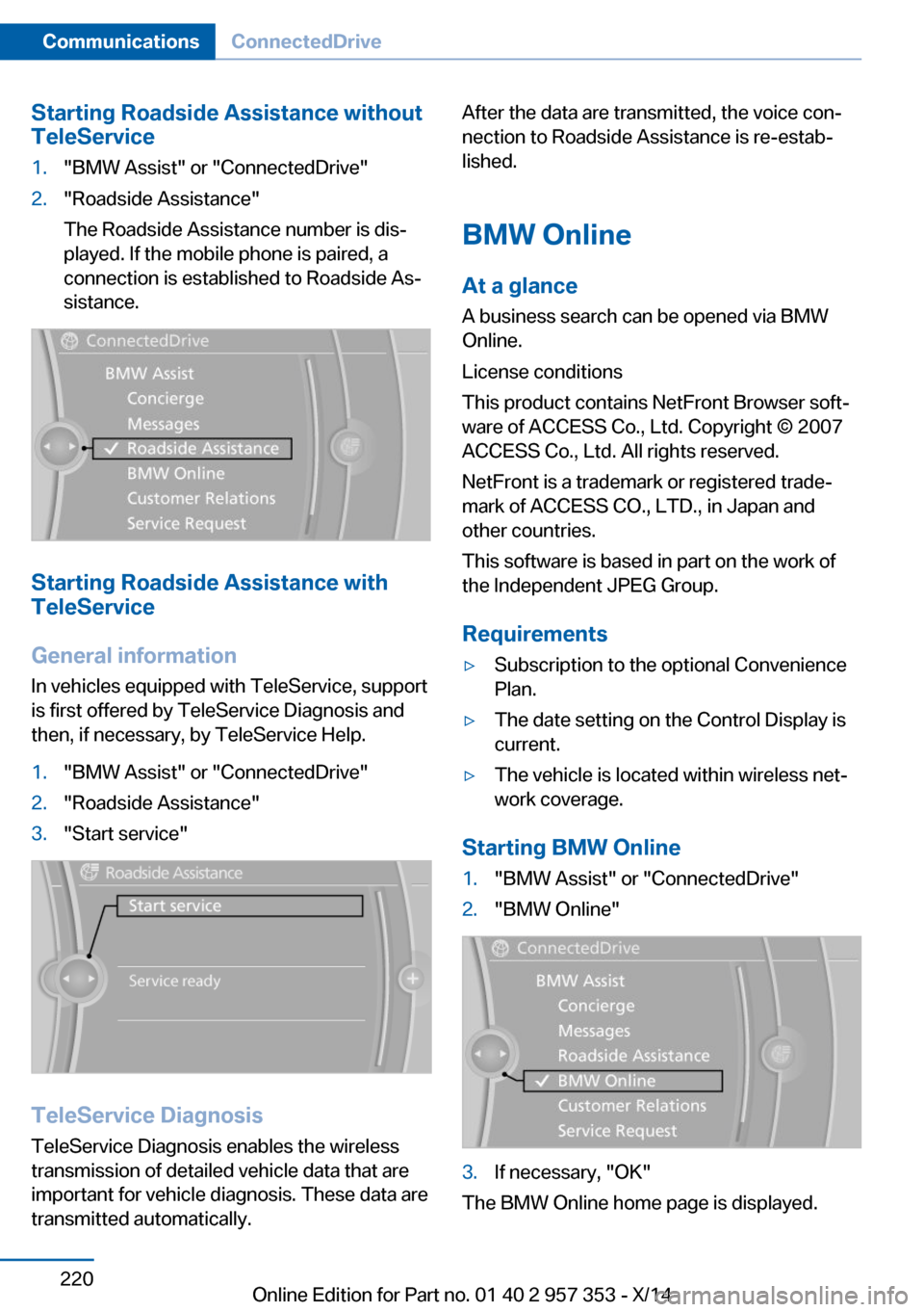 BMW X1 2014 E84 Owners Manual Starting Roadside Assistance without
TeleService1."BMW Assist" or "ConnectedDrive"2."Roadside Assistance"
The Roadside Assistance number is dis‐
played. If the mobile phone is paired, a
connection i