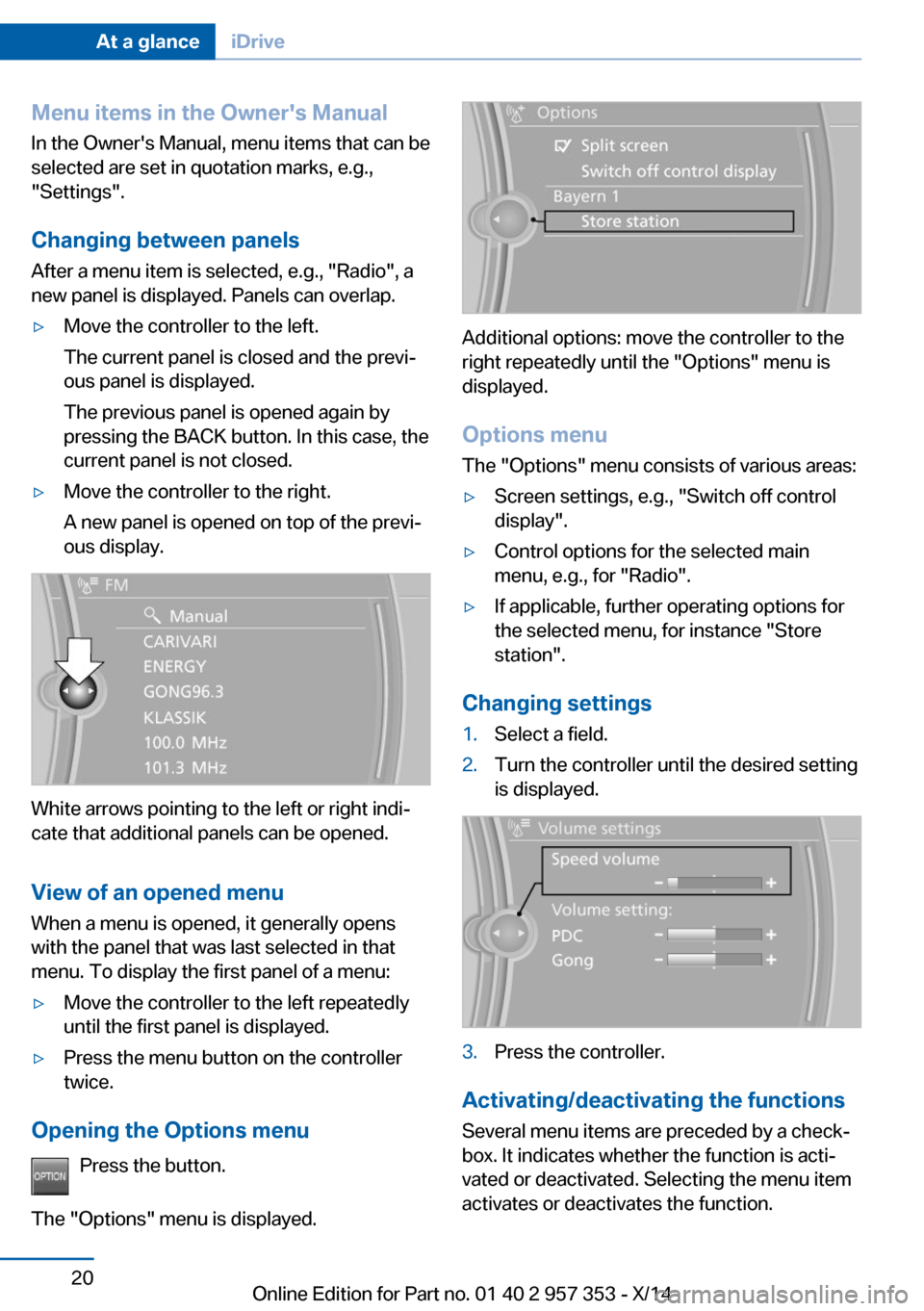 BMW X1 2014 E84 Owners Manual Menu items in the Owners ManualIn the Owners Manual, menu items that can be
selected are set in quotation marks, e.g.,
"Settings".
Changing between panels
After a menu item is selected, e.g., "Radio BMW X1 2014 E84 Owners Manual Menu items in the Owners ManualIn the Owners Manual, menu items that can be
selected are set in quotation marks, e.g.,
"Settings".
Changing between panels
After a menu item is selected, e.g., "Radio