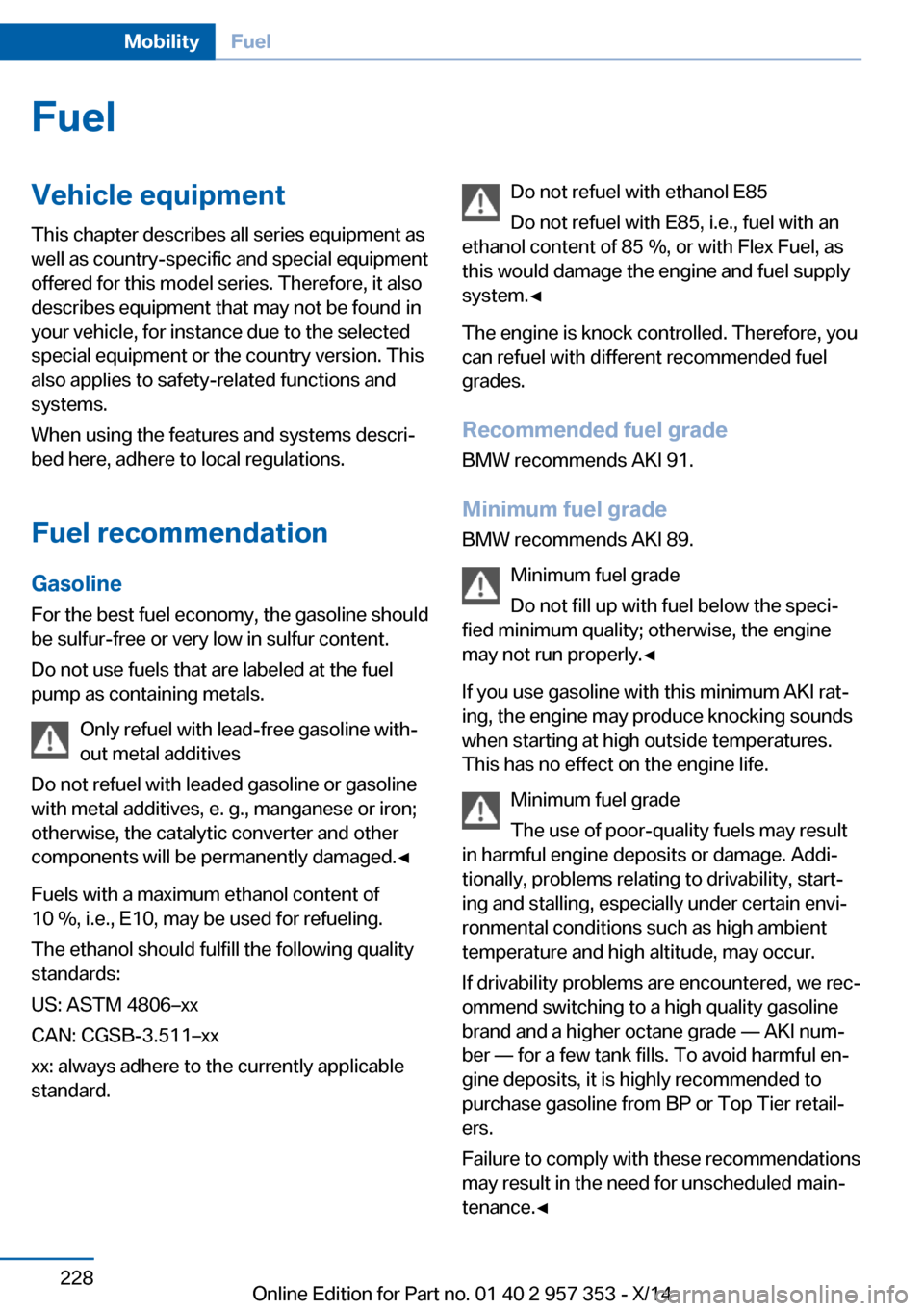 BMW X1 2014 E84 Owners Manual FuelVehicle equipmentThis chapter describes all series equipment as
well as country-specific and special equipment
offered for this model series. Therefore, it also
describes equipment that may not be BMW X1 2014 E84 Owners Manual FuelVehicle equipmentThis chapter describes all series equipment as
well as country-specific and special equipment
offered for this model series. Therefore, it also
describes equipment that may not be