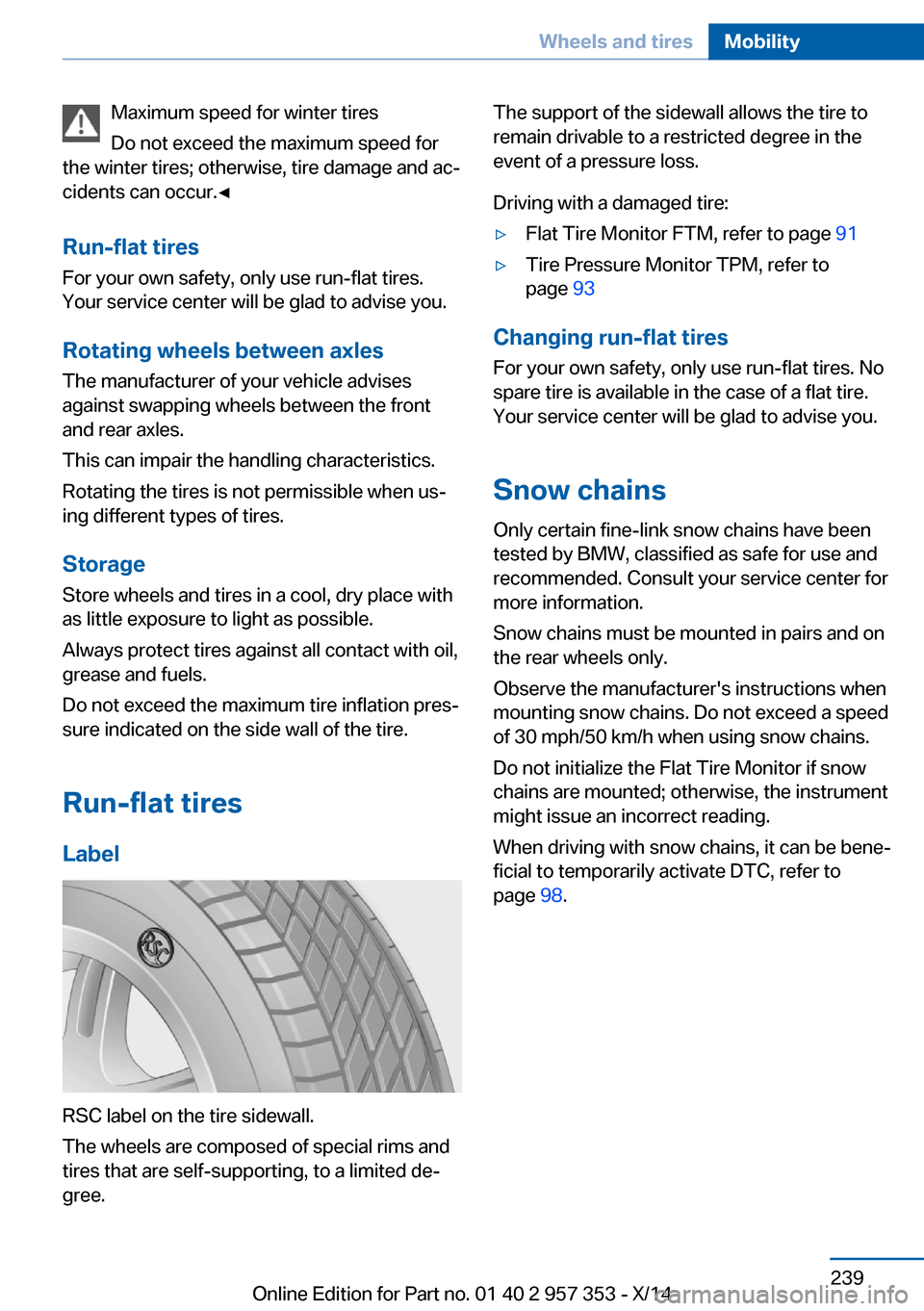 BMW X1 2014 E84 User Guide Maximum speed for winter tires
Do not exceed the maximum speed for
the winter tires; otherwise, tire damage and ac‐
cidents can occur.◀
Run-flat tires
For your own safety, only use run-flat tires.