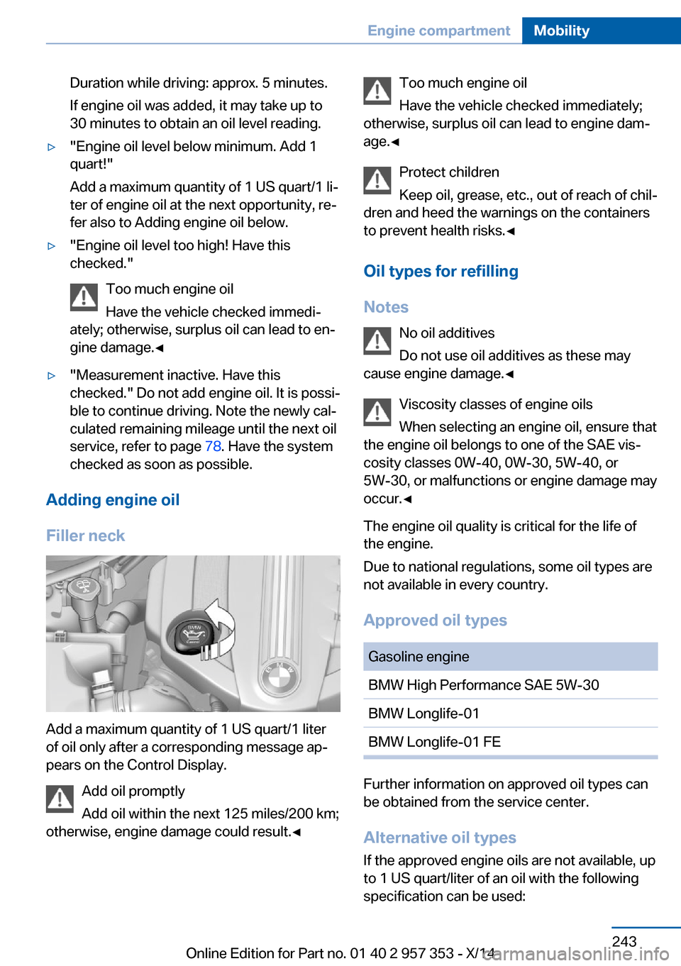 BMW X1 2014 E84 Owners Guide Duration while driving: approx. 5 minutes.
If engine oil was added, it may take up to
30 minutes to obtain an oil level reading.▷"Engine oil level below minimum. Add 1
quart!"
Add a maximum quantity