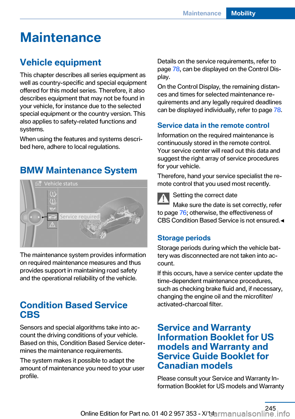 BMW X1 2014 E84 Owners Manual MaintenanceVehicle equipment
This chapter describes all series equipment as
well as country-specific and special equipment
offered for this model series. Therefore, it also
describes equipment that ma BMW X1 2014 E84 Owners Manual MaintenanceVehicle equipment
This chapter describes all series equipment as
well as country-specific and special equipment
offered for this model series. Therefore, it also
describes equipment that ma
