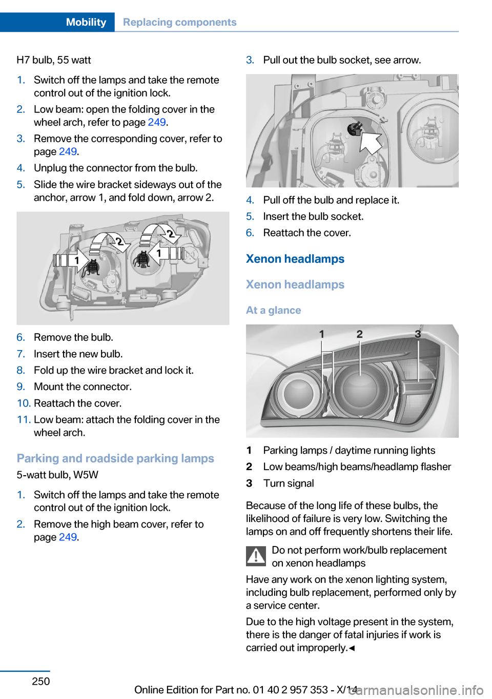 BMW X1 2014 E84 Owners Manual H7 bulb, 55 watt1.Switch off the lamps and take the remote
control out of the ignition lock.2.Low beam: open the folding cover in the
wheel arch, refer to page 249.3.Remove the corresponding cover, r BMW X1 2014 E84 Owners Manual H7 bulb, 55 watt1.Switch off the lamps and take the remote
control out of the ignition lock.2.Low beam: open the folding cover in the
wheel arch, refer to page 249.3.Remove the corresponding cover, r