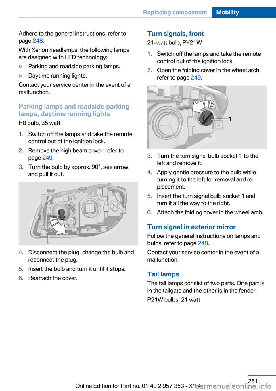 BMW X1 2014 E84 Service Manual Adhere to the general instructions, refer to
page  248.
With Xenon headlamps, the following lamps
are designed with LED technology:▷Parking and roadside parking lamps.▷Daytime running lights.
Cont