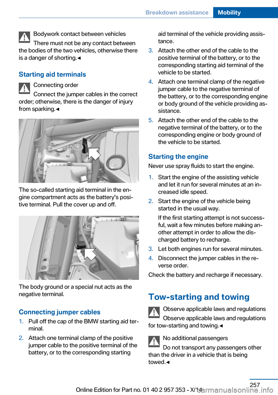 BMW X1 2014 E84 Owners Manual Bodywork contact between vehicles
There must not be any contact between
the bodies of the two vehicles, otherwise there
is a danger of shorting.◀
Starting aid terminals Connecting order
Connect the 