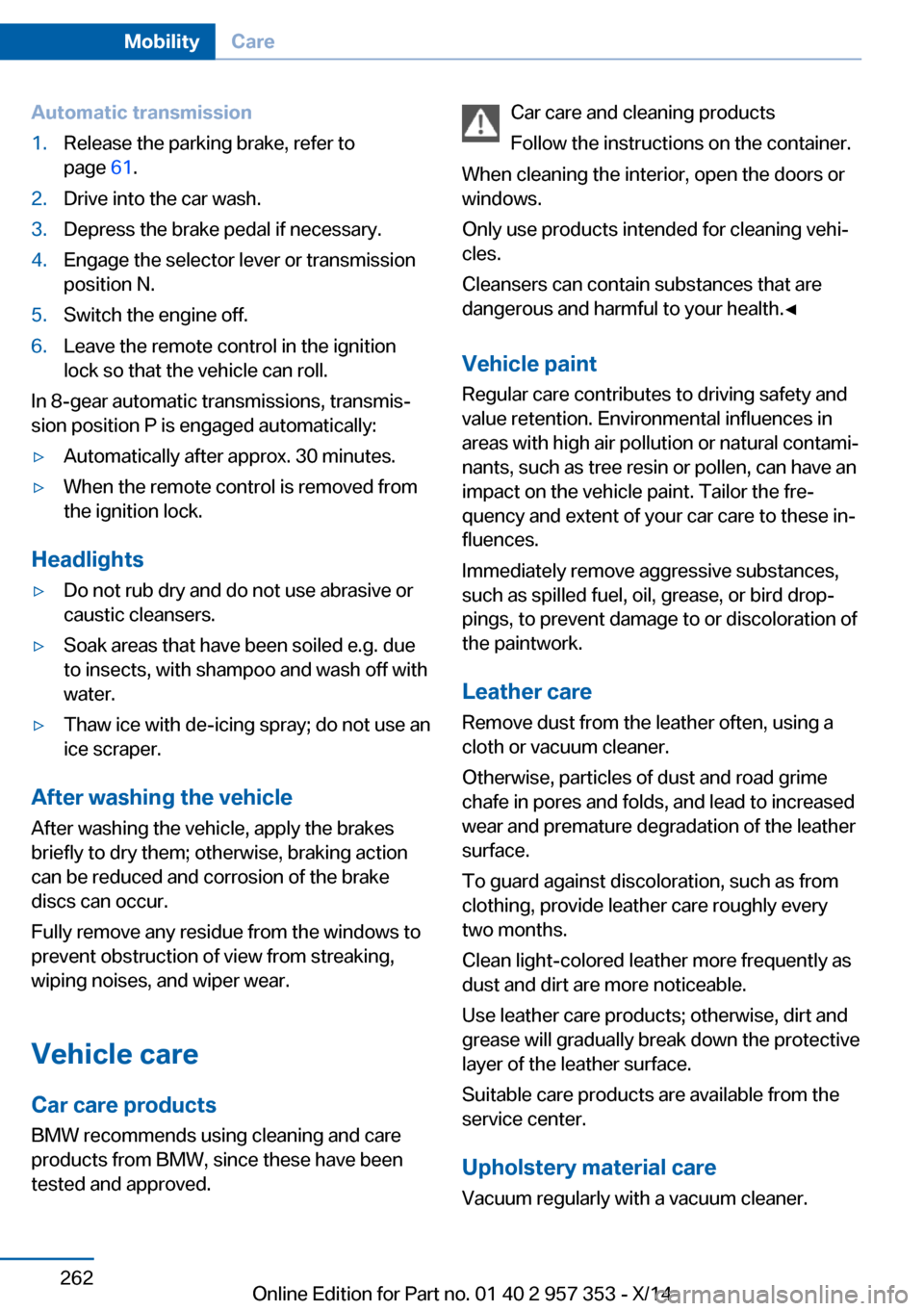 BMW X1 2014 E84 Owners Manual Automatic transmission1.Release the parking brake, refer to
page 61.2.Drive into the car wash.3.Depress the brake pedal if necessary.4.Engage the selector lever or transmission
position N.5.Switch th BMW X1 2014 E84 Owners Manual Automatic transmission1.Release the parking brake, refer to
page 61.2.Drive into the car wash.3.Depress the brake pedal if necessary.4.Engage the selector lever or transmission
position N.5.Switch th