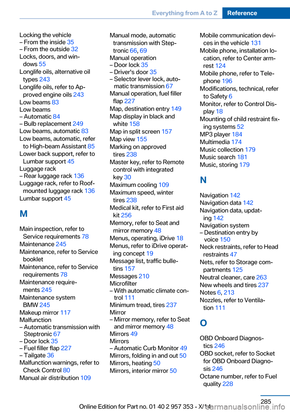 BMW X1 2014 E84 Owners Guide Locking the vehicle– From the inside 35– From the outside  32
Locks, doors, and win‐
dows  55 
Longlife oils, alternative oil types  243 
Longlife oils, refer to Ap‐ proved engine oils  243 
L