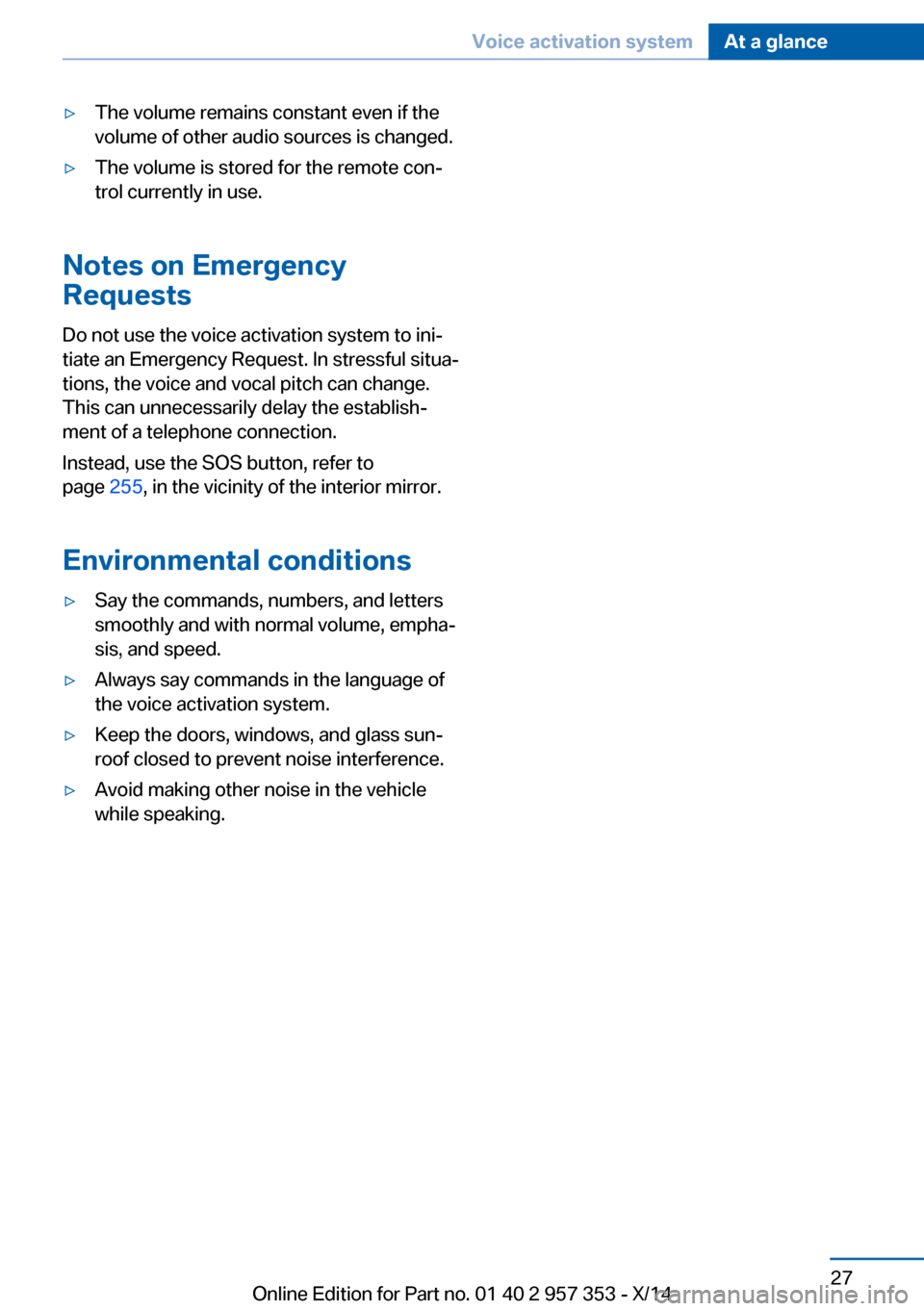 BMW X1 2014 E84 Owners Manual ▷The volume remains constant even if the
volume of other audio sources is changed.▷The volume is stored for the remote con‐
trol currently in use.
Notes on Emergency
Requests
Do not use the voic