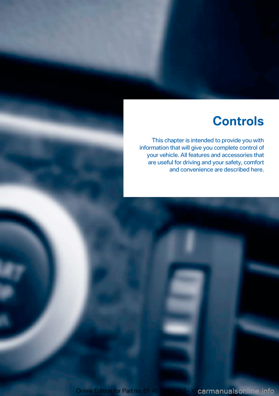 BMW X1 2014 E84 Owners Manual Controls
This chapter is intended to provide you with
information that will give you complete control of your vehicle. All features and accessories thatare useful for driving and your safety, comfort 