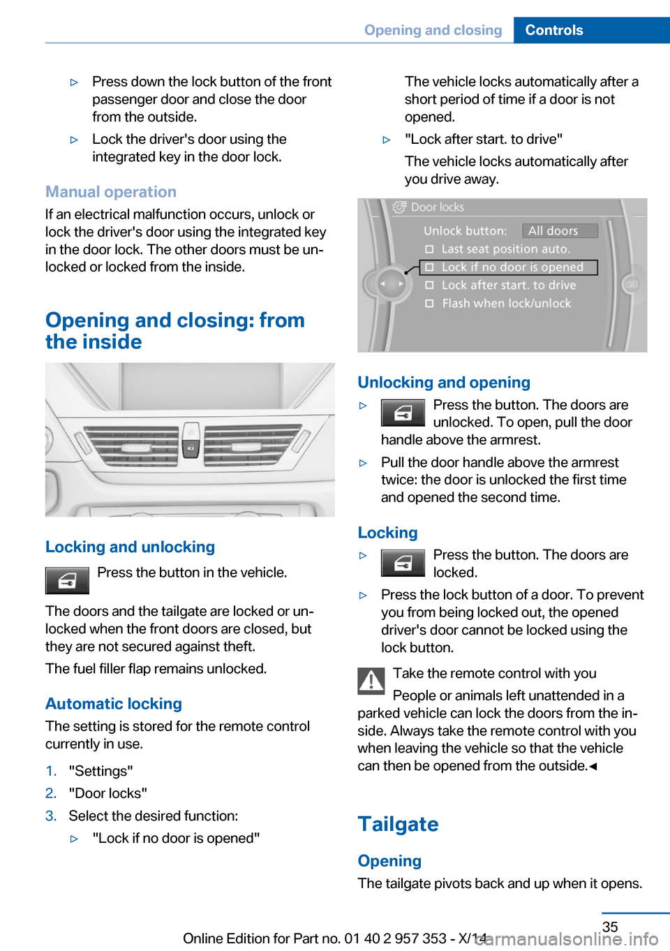 BMW X1 2014 E84 Owners Guide ▷Press down the lock button of the front
passenger door and close the door
from the outside.▷Lock the drivers door using the
integrated key in the door lock.
Manual operation
If an electrical mal BMW X1 2014 E84 Owners Guide ▷Press down the lock button of the front
passenger door and close the door
from the outside.▷Lock the drivers door using the
integrated key in the door lock.
Manual operation
If an electrical mal
