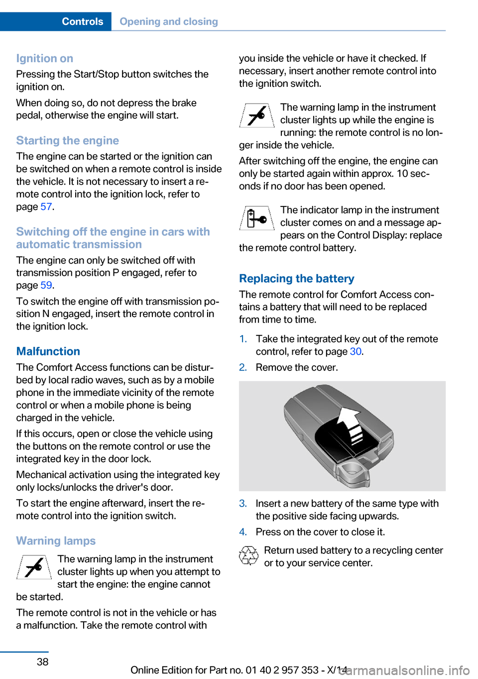 BMW X1 2014 E84 Service Manual Ignition onPressing the Start/Stop button switches the
ignition on.
When doing so, do not depress the brake
pedal, otherwise the engine will start.
Starting the engine
The engine can be started or the BMW X1 2014 E84 Service Manual Ignition onPressing the Start/Stop button switches the
ignition on.
When doing so, do not depress the brake
pedal, otherwise the engine will start.
Starting the engine
The engine can be started or the