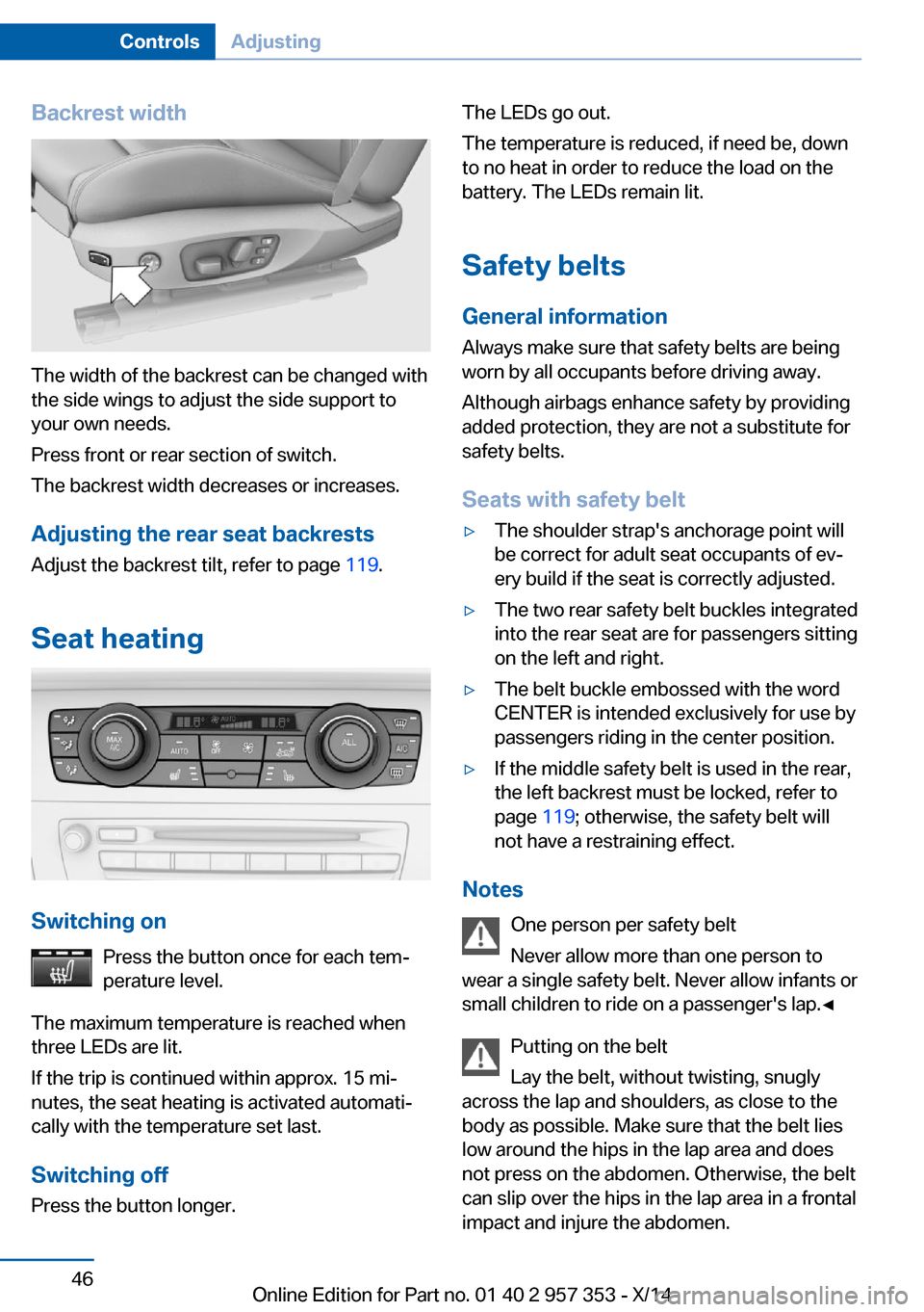 BMW X1 2014 E84 Service Manual Backrest width
The width of the backrest can be changed with
the side wings to adjust the side support to
your own needs.
Press front or rear section of switch.
The backrest width decreases or increas