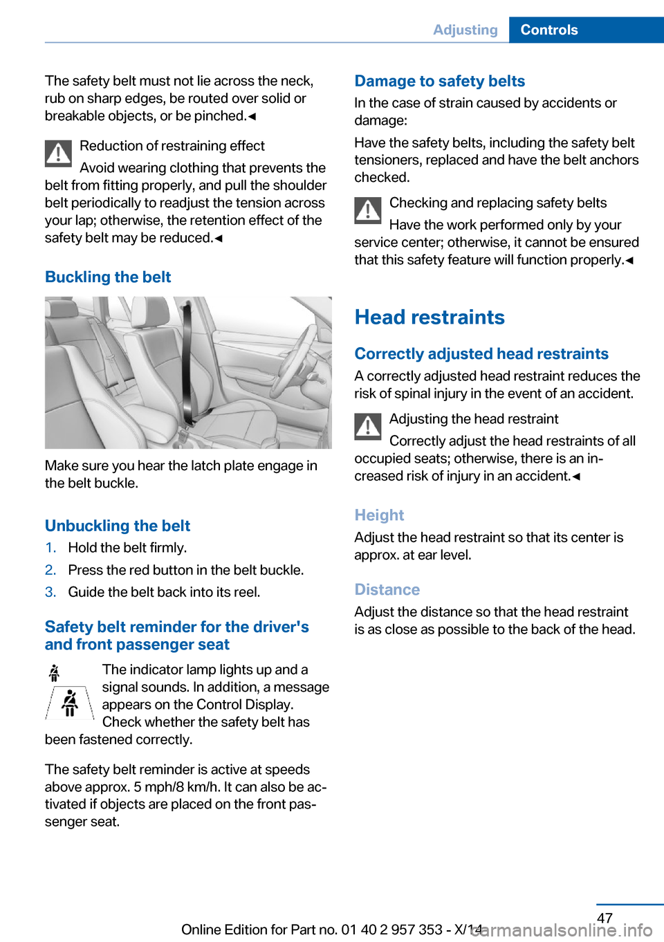 BMW X1 2014 E84 Workshop Manual The safety belt must not lie across the neck,
rub on sharp edges, be routed over solid or
breakable objects, or be pinched.◀
Reduction of restraining effect
Avoid wearing clothing that prevents the
BMW X1 2014 E84 Workshop Manual The safety belt must not lie across the neck,
rub on sharp edges, be routed over solid or
breakable objects, or be pinched.◀
Reduction of restraining effect
Avoid wearing clothing that prevents the