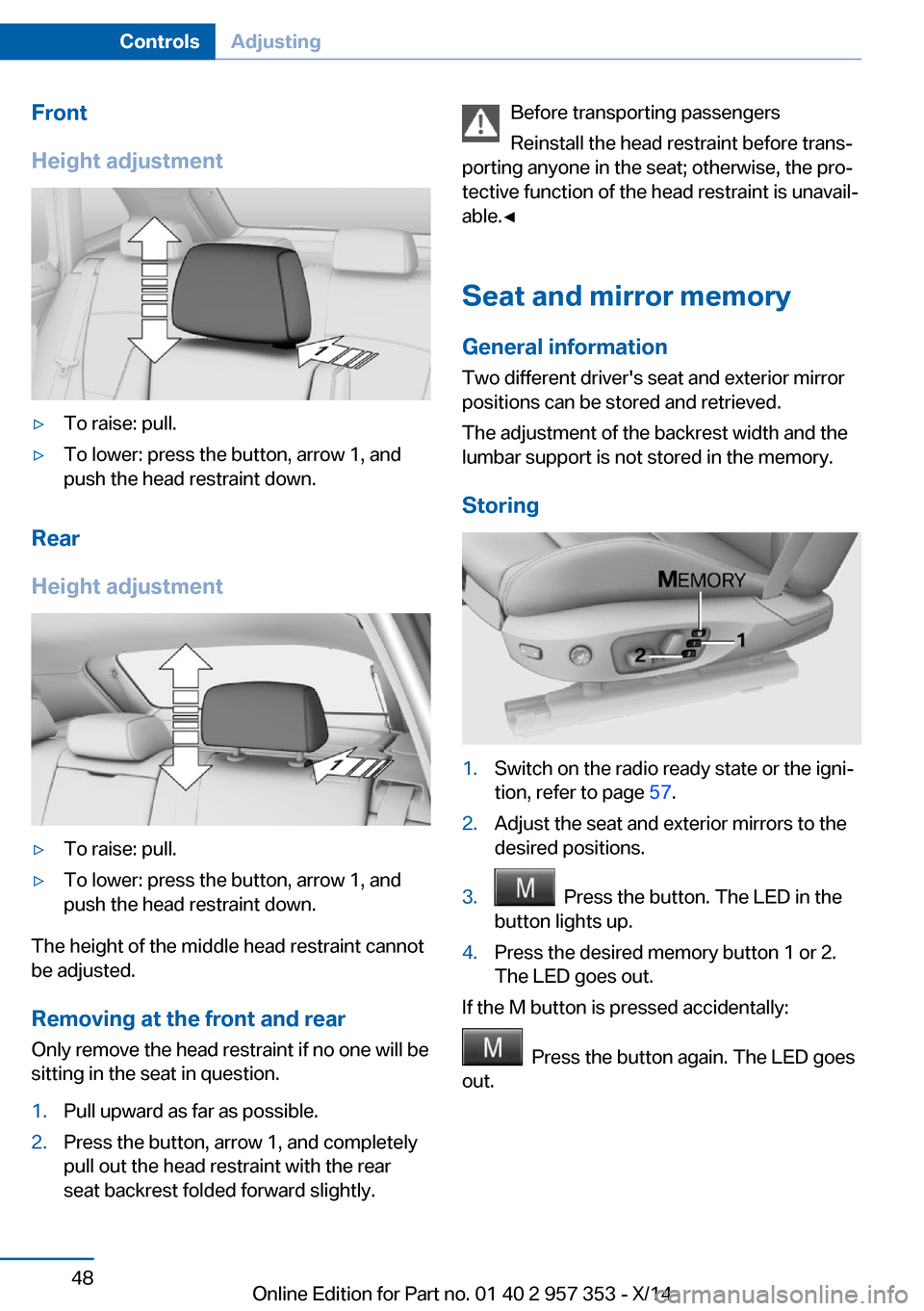 BMW X1 2014 E84 Workshop Manual Front
Height adjustment▷To raise: pull.▷To lower: press the button, arrow 1, and
push the head restraint down.
Rear
Height adjustment
▷To raise: pull.▷To lower: press the button, arrow 1, and
BMW X1 2014 E84 Workshop Manual Front
Height adjustment▷To raise: pull.▷To lower: press the button, arrow 1, and
push the head restraint down.
Rear
Height adjustment
▷To raise: pull.▷To lower: press the button, arrow 1, and