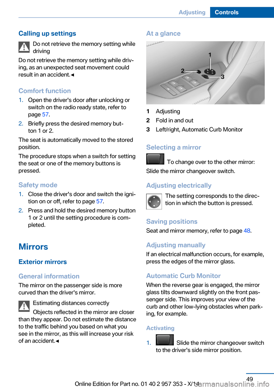 BMW X1 2014 E84 Workshop Manual Calling up settingsDo not retrieve the memory setting while
driving
Do not retrieve the memory setting while driv‐
ing, as an unexpected seat movement could
result in an accident.◀
Comfort functio