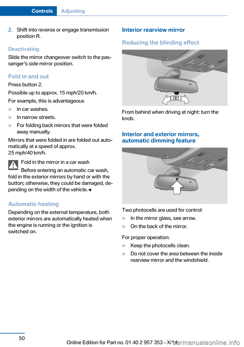 BMW X1 2014 E84 Workshop Manual 2.Shift into reverse or engage transmission
position R.
Deactivating
Slide the mirror changeover switch to the pas‐
sengers side mirror position.
Fold in and out Press button 2.
Possible up to appr