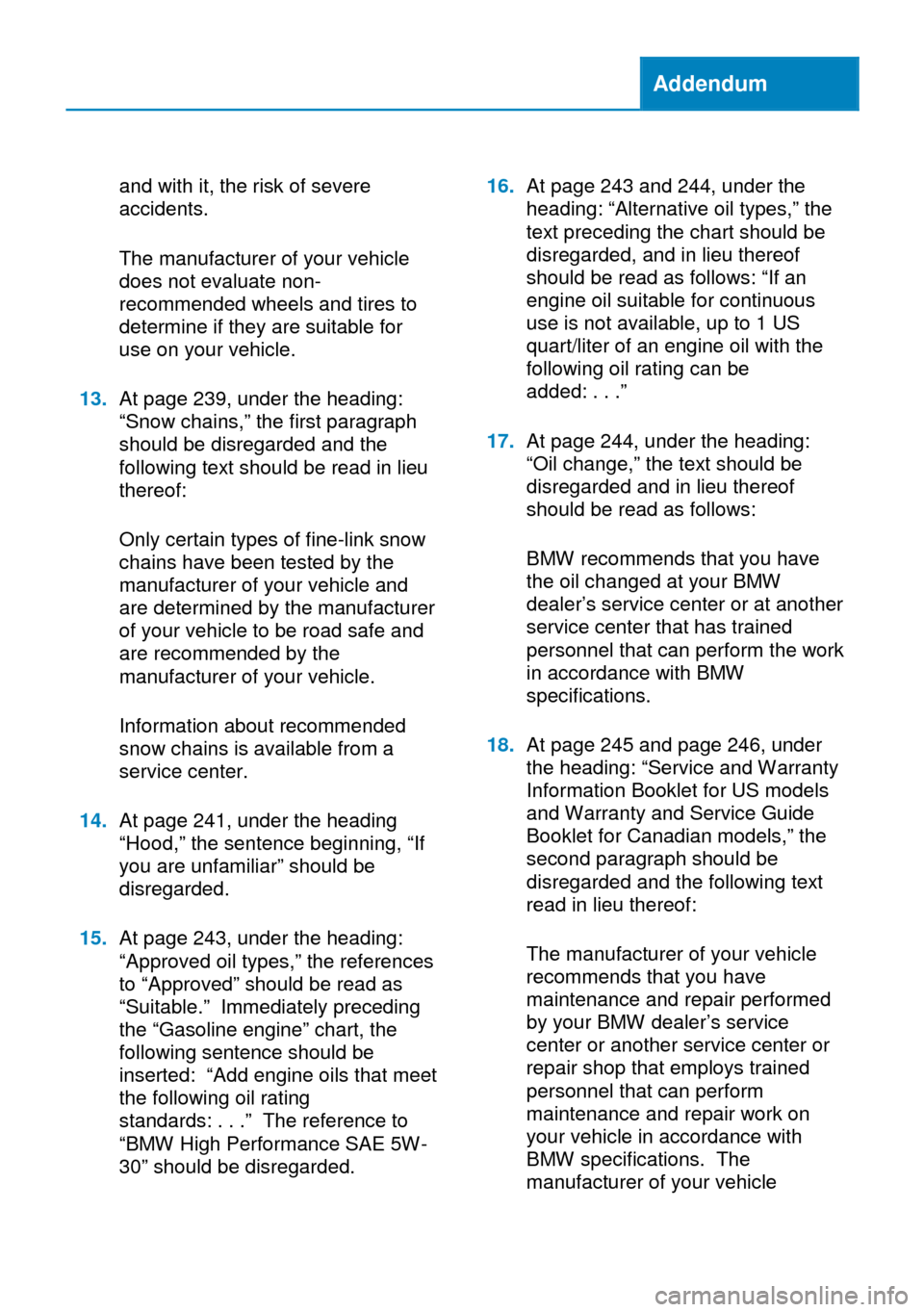 BMW X1 2014 E84 Owners Manual Addendum
and with it, the risk of severe
accidents.
The manufacturer of your vehicle
does not evaluate non-
recommended wheels and tires to
determine if they are suitable for
use on your vehicle.
13.A