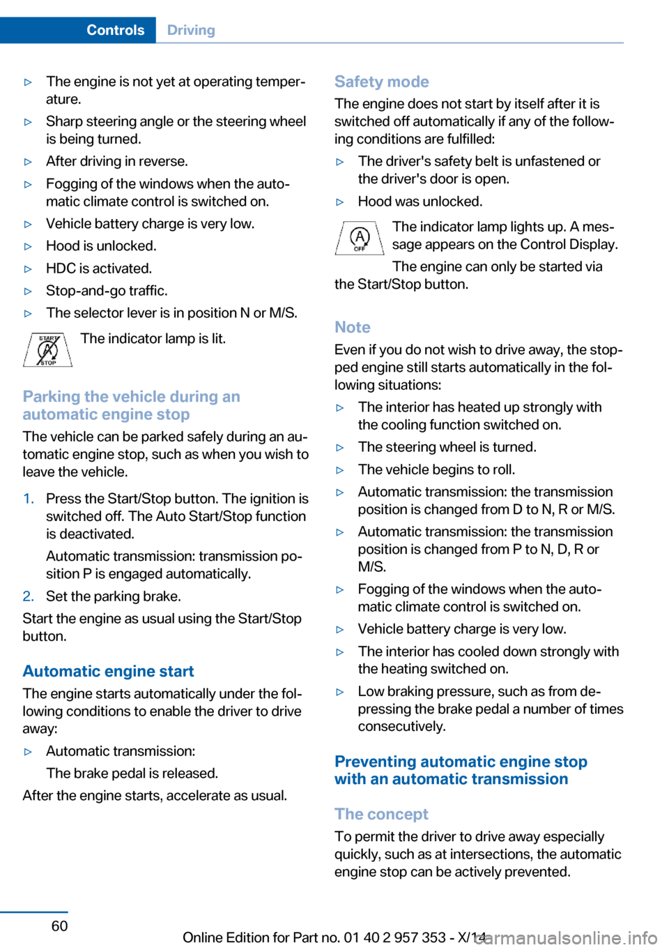 BMW X1 2014 E84 Owners Guide ▷The engine is not yet at operating temper‐
ature.▷Sharp steering angle or the steering wheel
is being turned.▷After driving in reverse.▷Fogging of the windows when the auto‐
matic climate