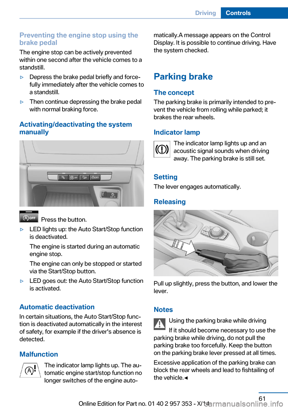 BMW X1 2014 E84 Owners Manual Preventing the engine stop using thebrake pedal
The engine stop can be actively prevented
within one second after the vehicle comes to a
standstill.▷Depress the brake pedal briefly and force‐
full