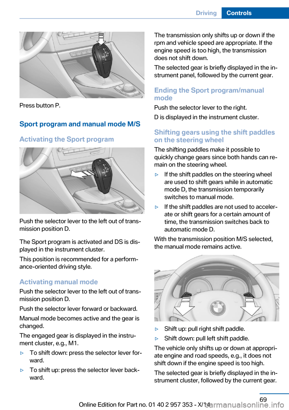 BMW X1 2014 E84 Owners Manual Press button P.Sport program and manual mode M/S
Activating the Sport program
Push the selector lever to the left out of trans‐
mission position D.
The Sport program is activated and DS is dis‐
pl