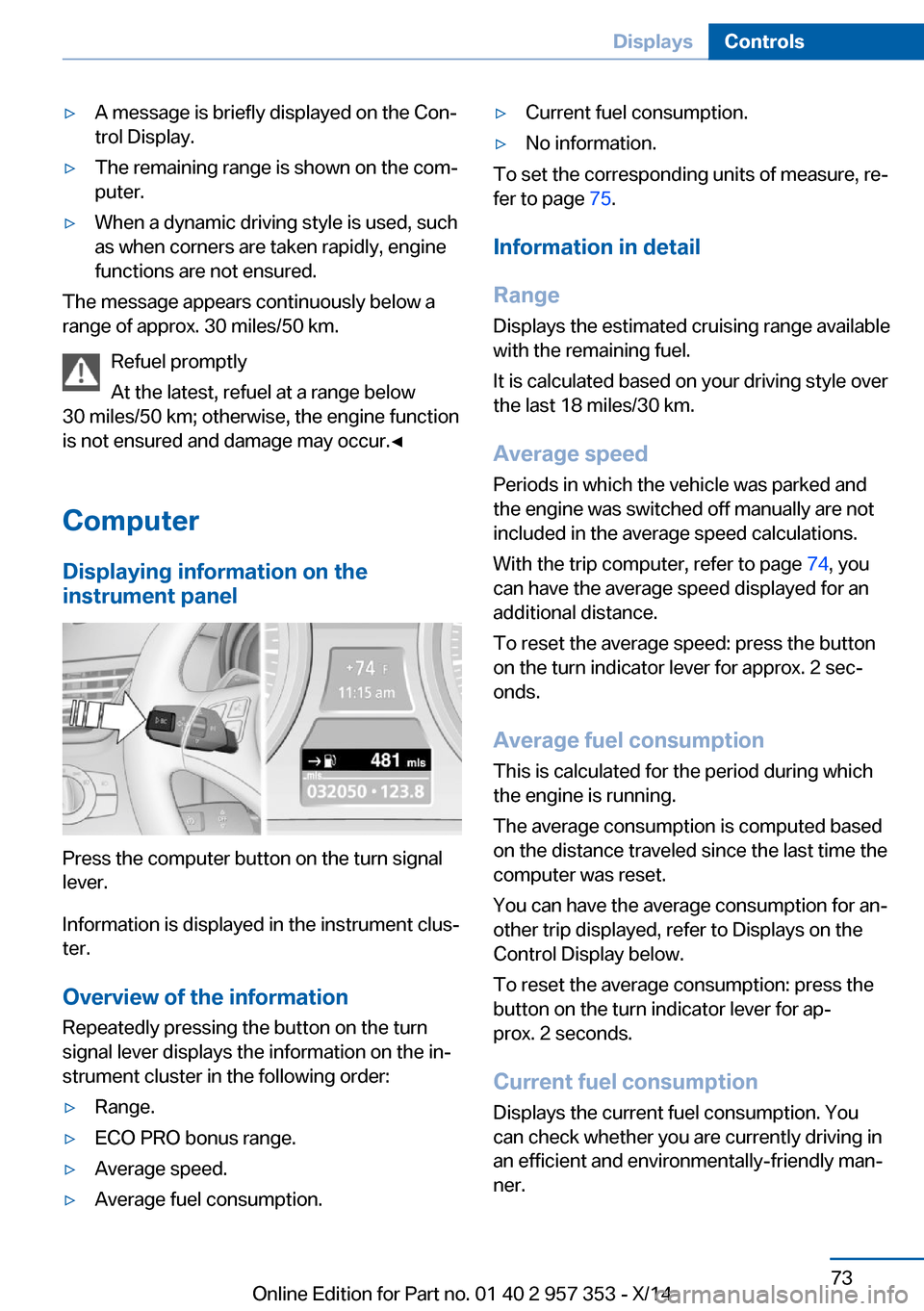 BMW X1 2014 E84 Owners Guide ▷A message is briefly displayed on the Con‐
trol Display.▷The remaining range is shown on the com‐
puter.▷When a dynamic driving style is used, such
as when corners are taken rapidly, engine