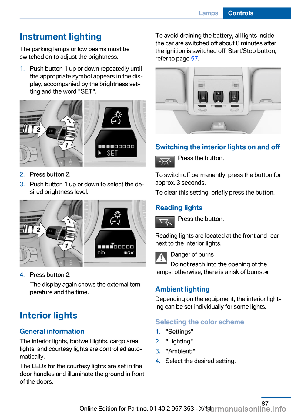 BMW X1 2014 E84 User Guide Instrument lightingThe parking lamps or low beams must be
switched on to adjust the brightness.1.Push button 1 up or down repeatedly until
the appropriate symbol appears in the dis‐
play, accompanie