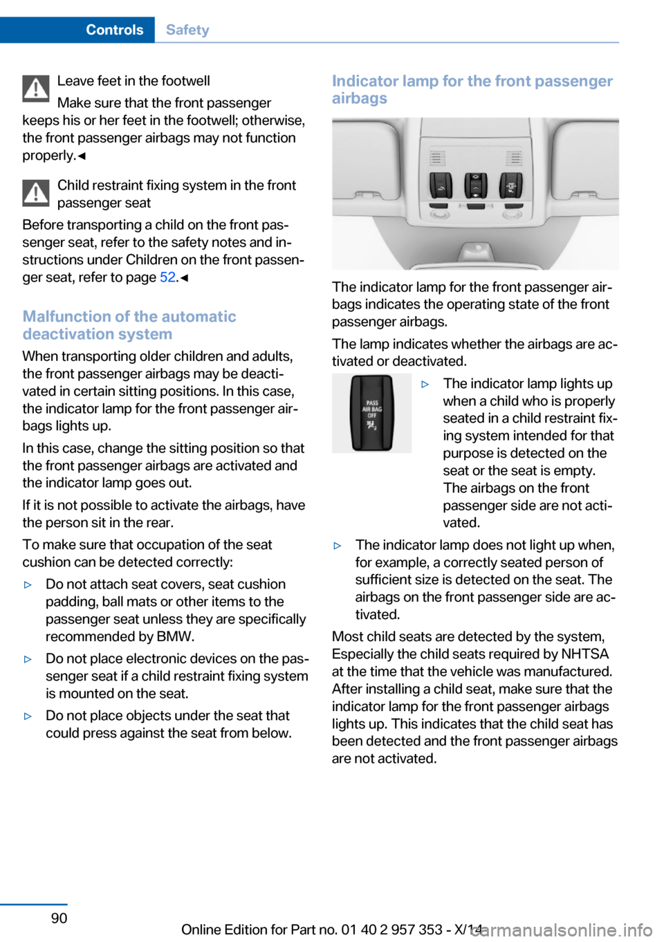 BMW X1 2014 E84 Owners Manual Leave feet in the footwell
Make sure that the front passenger
keeps his or her feet in the footwell; otherwise,
the front passenger airbags may not function
properly.◀
Child restraint fixing system 