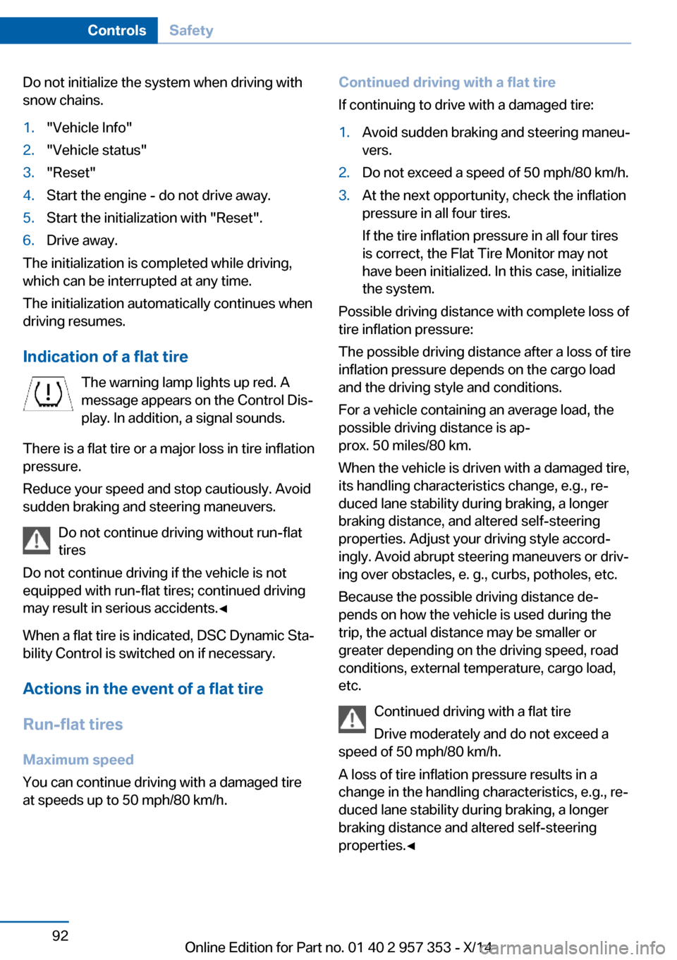 BMW X1 2014 E84 Owners Manual Do not initialize the system when driving with
snow chains.1."Vehicle Info"2."Vehicle status"3."Reset"4.Start the engine - do not drive away.5.Start the initialization with "Reset".6.Drive away.
The i BMW X1 2014 E84 Owners Manual Do not initialize the system when driving with
snow chains.1."Vehicle Info"2."Vehicle status"3."Reset"4.Start the engine - do not drive away.5.Start the initialization with "Reset".6.Drive away.
The i