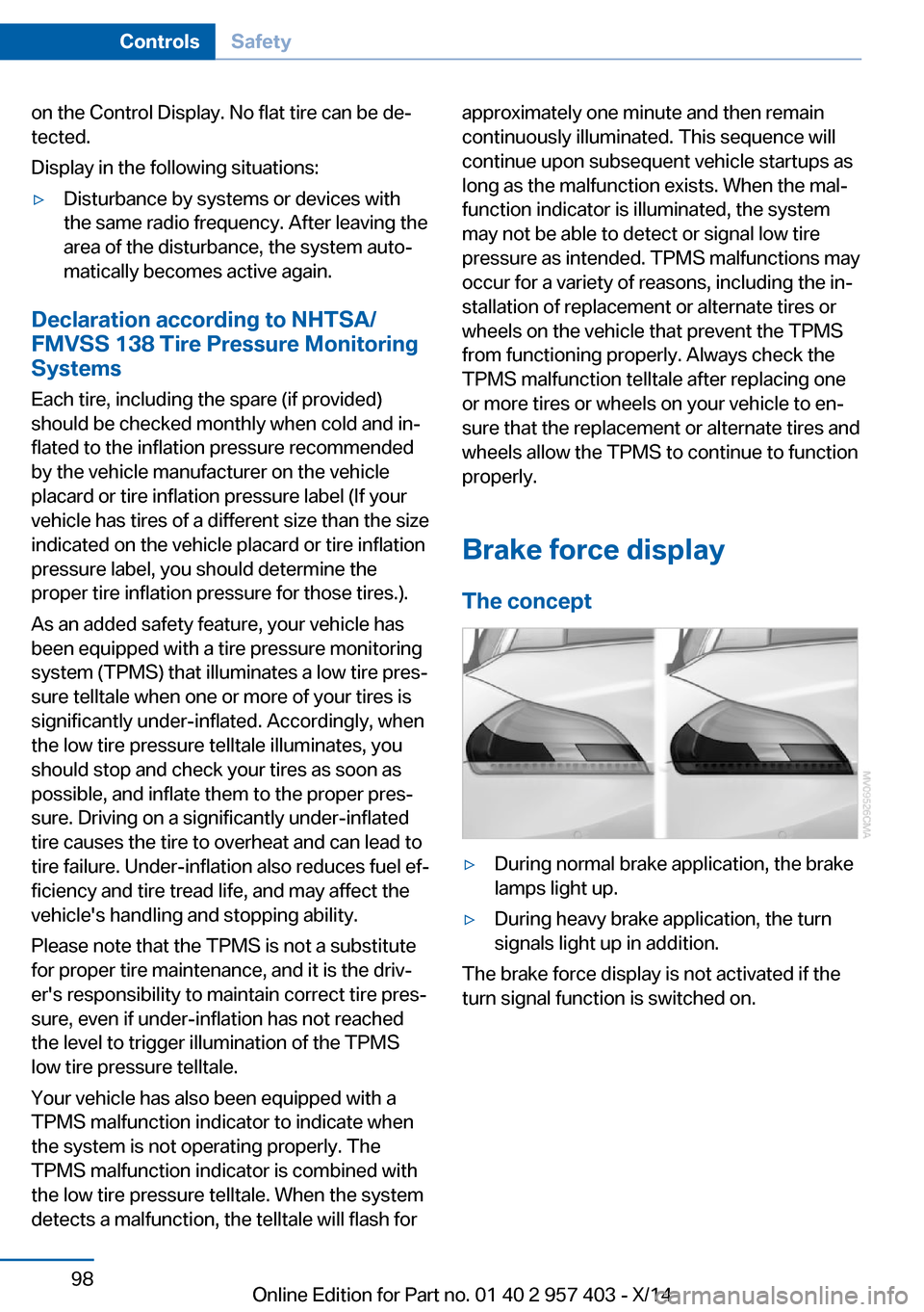 BMW Z4 2014 E89 Owners Manual on the Control Display. No flat tire can be de‐
tected.
Display in the following situations:▷Disturbance by systems or devices with
the same radio frequency. After leaving the
area of the disturba BMW Z4 2014 E89 Owners Manual on the Control Display. No flat tire can be de‐
tected.
Display in the following situations:▷Disturbance by systems or devices with
the same radio frequency. After leaving the
area of the disturba