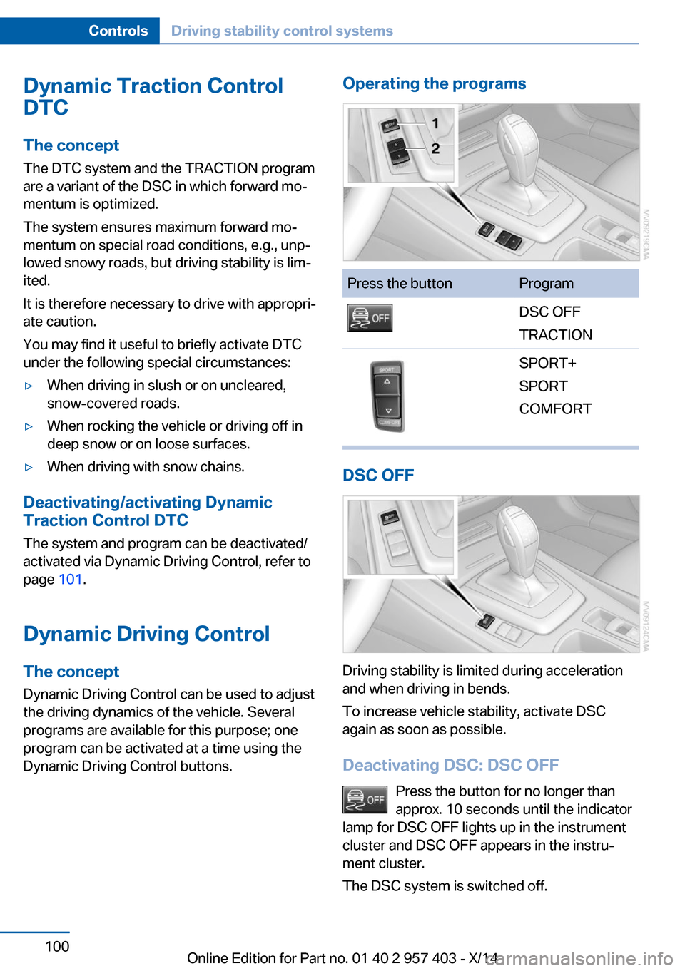 BMW Z4 2014 E89 Owners Manual Dynamic Traction Control
DTC
The concept The DTC system and the TRACTION program
are a variant of the DSC in which forward mo‐
mentum is optimized.
The system ensures maximum forward mo‐
mentum on