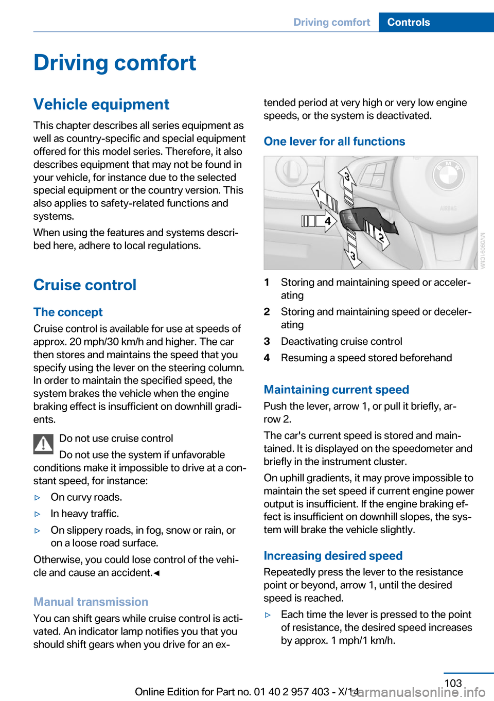 BMW Z4 2014 E89 Owners Manual Driving comfortVehicle equipment
This chapter describes all series equipment as
well as country-specific and special equipment
offered for this model series. Therefore, it also
describes equipment tha BMW Z4 2014 E89 Owners Manual Driving comfortVehicle equipment
This chapter describes all series equipment as
well as country-specific and special equipment
offered for this model series. Therefore, it also
describes equipment tha