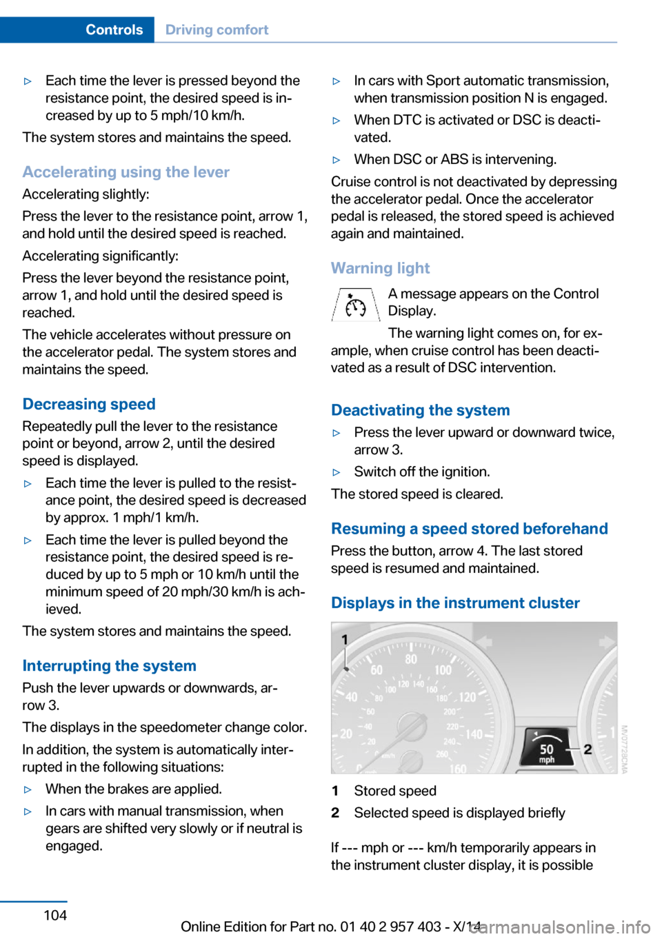 BMW Z4 2014 E89 Owners Guide ▷Each time the lever is pressed beyond the
resistance point, the desired speed is in‐
creased by up to 5 mph/10 km/h.
The system stores and maintains the speed.
Accelerating using the lever
Accele