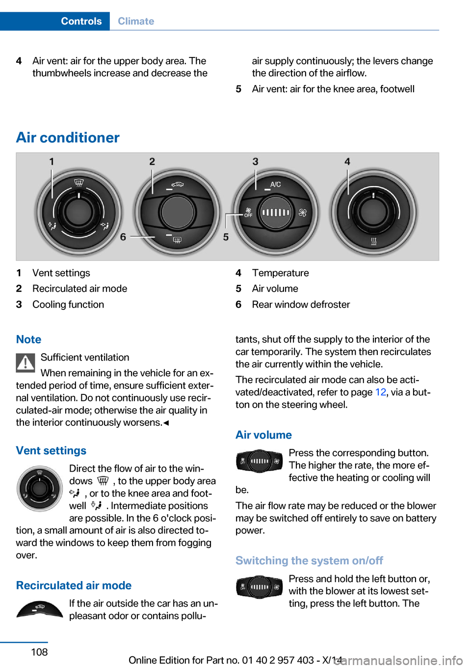 BMW Z4 2014 E89 Owners Guide 4Air vent: air for the upper body area. The
thumbwheels increase and decrease theair supply continuously; the levers change
the direction of the airflow.5Air vent: air for the knee area, footwell
Air 
