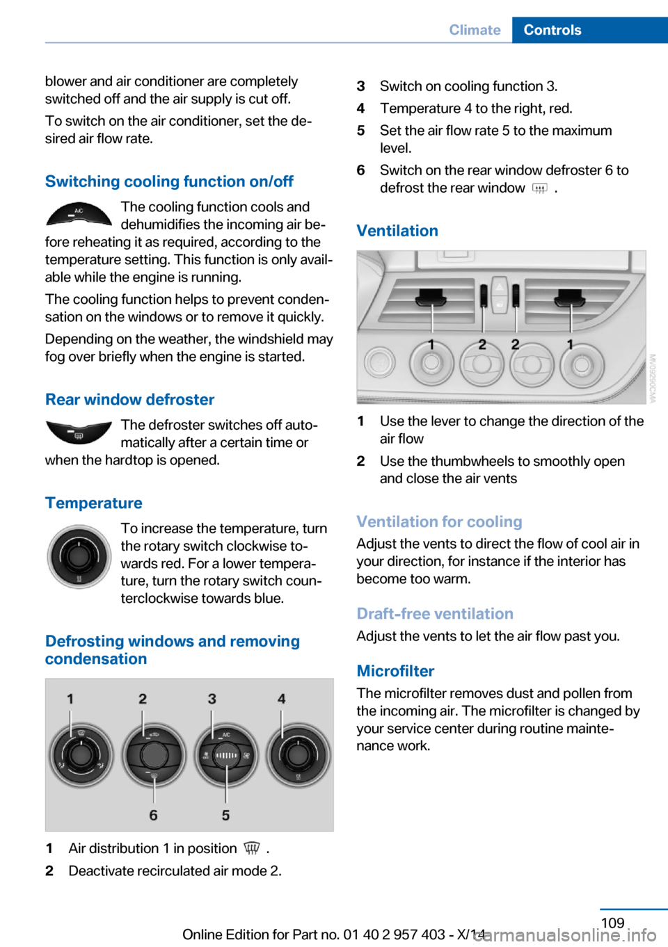 BMW Z4 2014 E89 Owners Manual blower and air conditioner are completely
switched off and the air supply is cut off.
To switch on the air conditioner, set the de‐
sired air flow rate.
Switching cooling function on/off The cooling