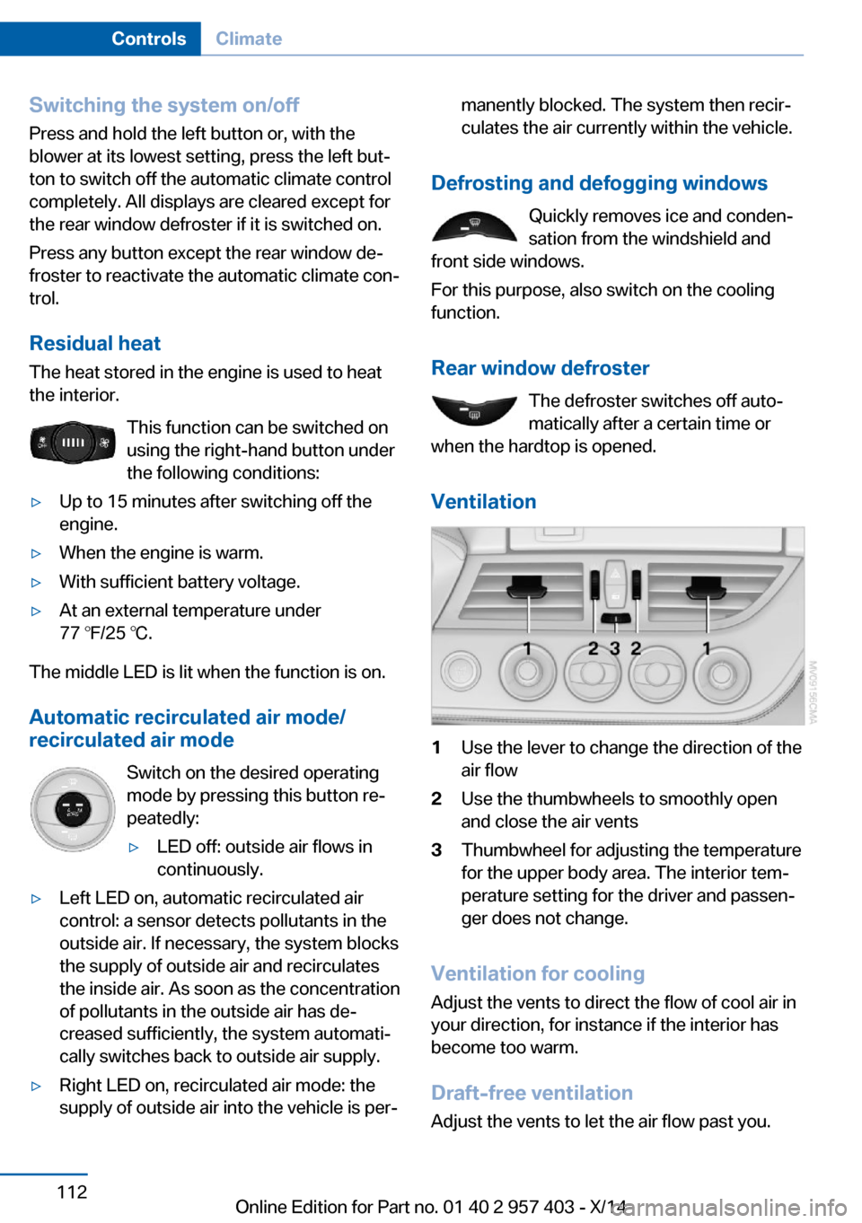 BMW Z4 2014 E89 Owners Manual Switching the system on/off
Press and hold the left button or, with the
blower at its lowest setting, press the left but‐
ton to switch off the automatic climate control
completely. All displays are