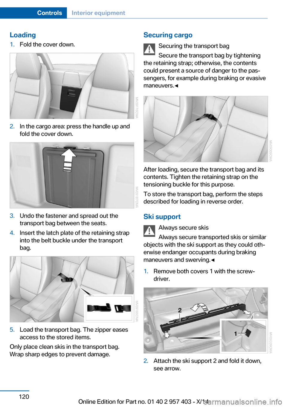 BMW Z4 2014 E89 Owners Manual Loading1.Fold the cover down.2.In the cargo area: press the handle up and
fold the cover down.3.Undo the fastener and spread out the
transport bag between the seats.4.Insert the latch plate of the ret