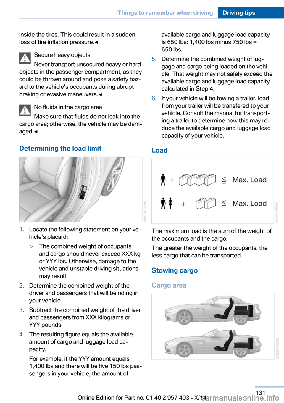 BMW Z4 2014 E89 Owners Manual inside the tires. This could result in a sudden
loss of tire inflation pressure.◀
Secure heavy objects
Never transport unsecured heavy or hard
objects in the passenger compartment, as they
could be 